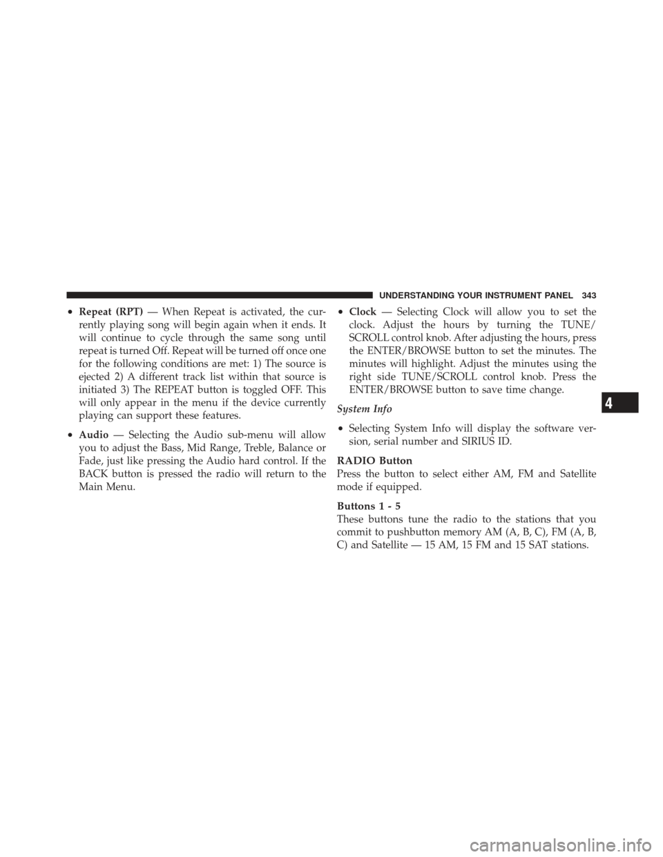 DODGE DART 2013 PF / 1.G Owners Manual •Repeat (RPT)— When Repeat is activated, the cur-
rently playing song will begin again when it ends. It
will continue to cycle through the same song until
repeat is turned Off. Repeat will be turn