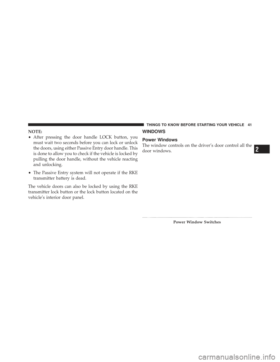 DODGE DART 2013 PF / 1.G Service Manual NOTE:
•After pressing the door handle LOCK button, you
must wait two seconds before you can lock or unlock
the doors, using either Passive Entry door handle. This
is done to allow you to check if th DODGE DART 2013 PF / 1.G Service Manual NOTE:
•After pressing the door handle LOCK button, you
must wait two seconds before you can lock or unlock
the doors, using either Passive Entry door handle. This
is done to allow you to check if th