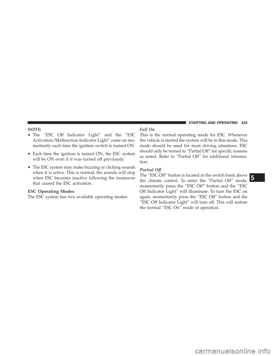 DODGE DART 2013 PF / 1.G Service Manual NOTE:
•The “ESC Off Indicator Light” and the “ESC
Activation/Malfunction Indicator Light” come on mo-
mentarily each time the ignition switch is turned ON.
•Each time the ignition is turne DODGE DART 2013 PF / 1.G Service Manual NOTE:
•The “ESC Off Indicator Light” and the “ESC
Activation/Malfunction Indicator Light” come on mo-
mentarily each time the ignition switch is turned ON.
•Each time the ignition is turne