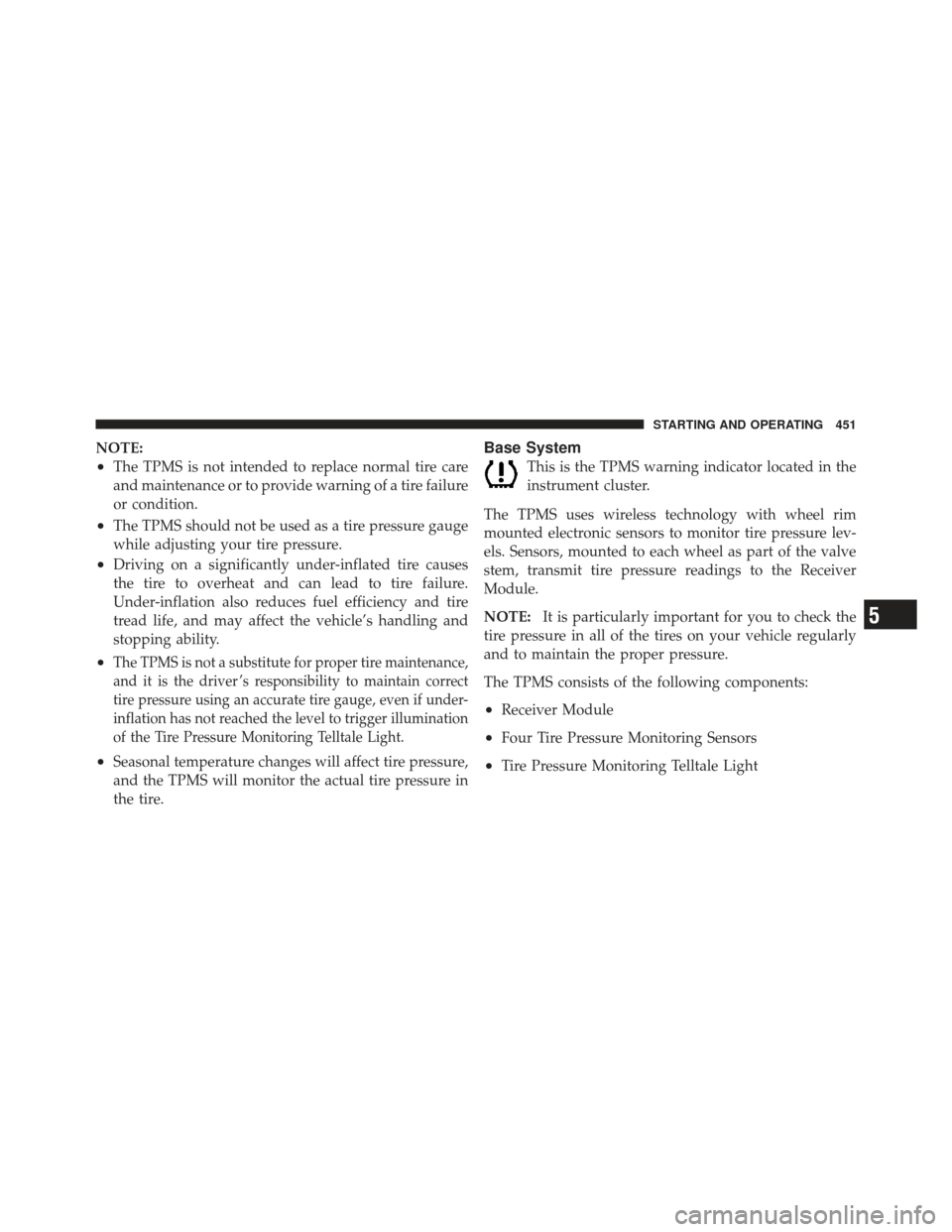 DODGE DART 2013 PF / 1.G User Guide NOTE:
•The TPMS is not intended to replace normal tire care
and maintenance or to provide warning of a tire failure
or condition.
•The TPMS should not be used as a tire pressure gauge
while adjust