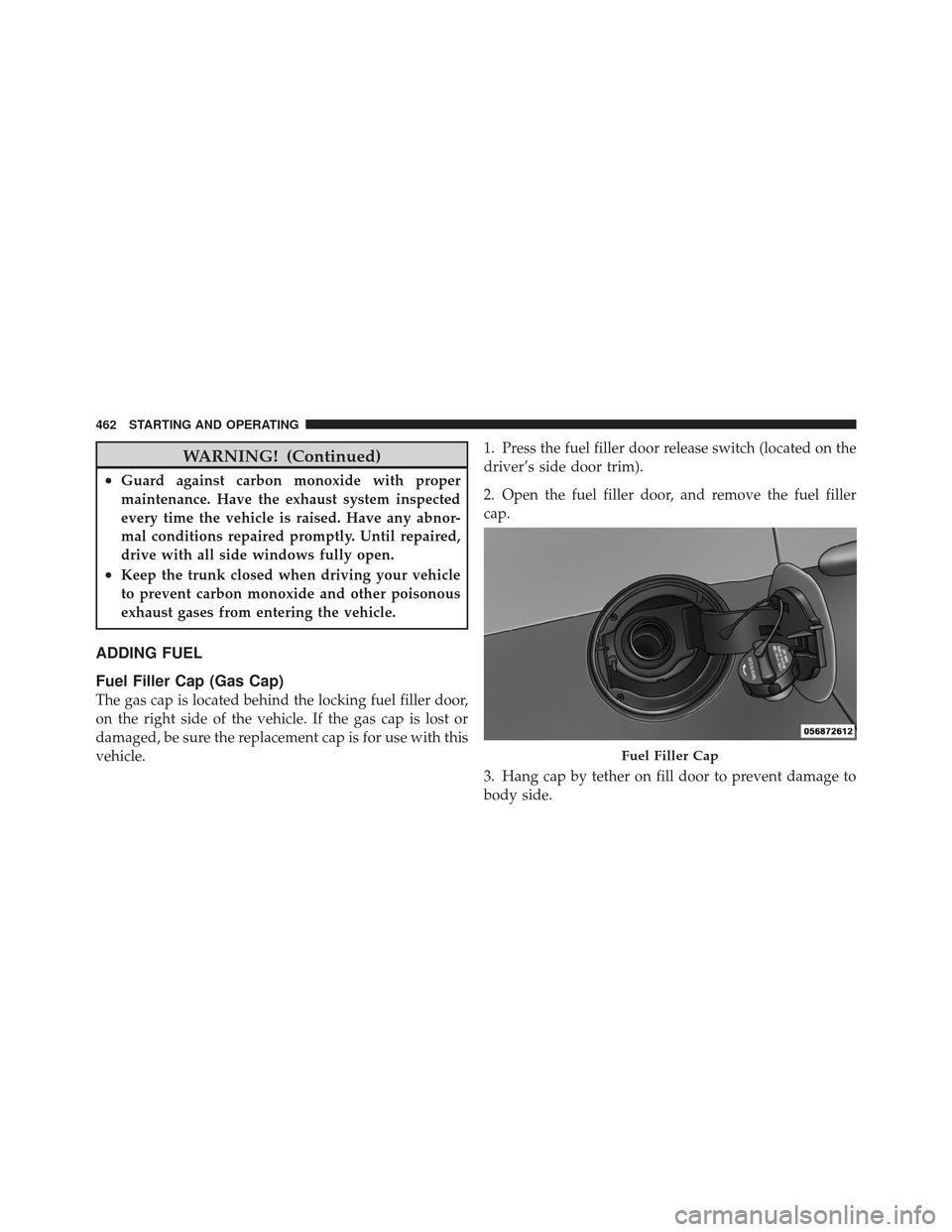 DODGE DART 2013 PF / 1.G User Guide WARNING! (Continued)
•Guard against carbon monoxide with proper
maintenance. Have the exhaust system inspected
every time the vehicle is raised. Have any abnor-
mal conditions repaired promptly. Unt