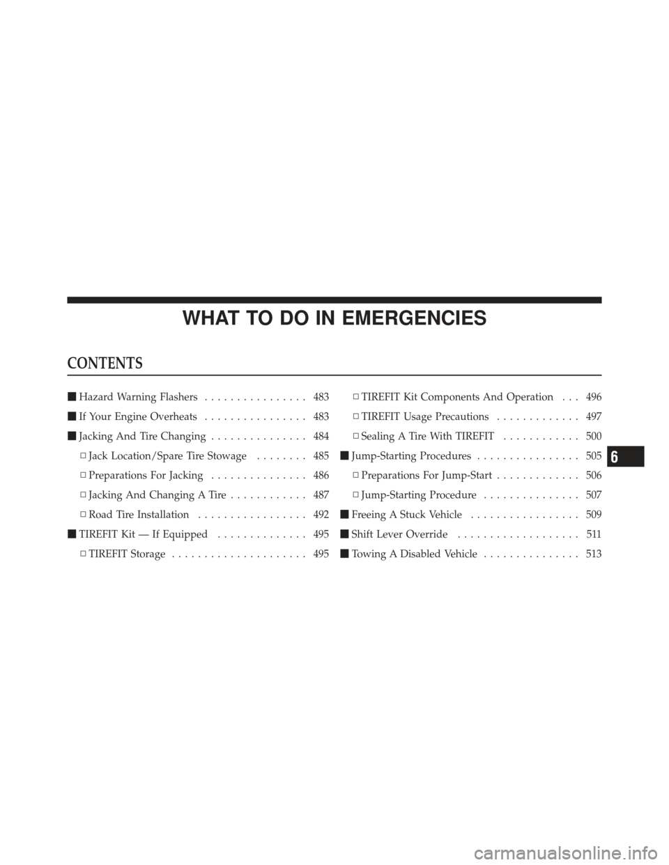 DODGE DART 2013 PF / 1.G Owners Manual WHAT TO DO IN EMERGENCIES
CONTENTS
Hazard Warning Flashers ................ 483
 If Your Engine Overheats ................ 483
 Jacking And Tire Changing ............... 484
▫ Jack Location/Spare