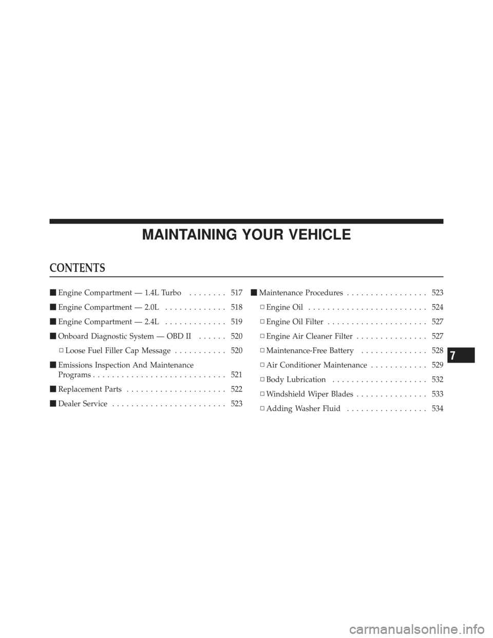 DODGE DART 2013 PF / 1.G Owners Manual MAINTAINING YOUR VEHICLE
CONTENTS
Engine Compartment — 1.4L Turbo ........ 517
 Engine Compartment — 2.0L ............. 518
 Engine Compartment — 2.4L ............. 519
 Onboard Diagnostic S