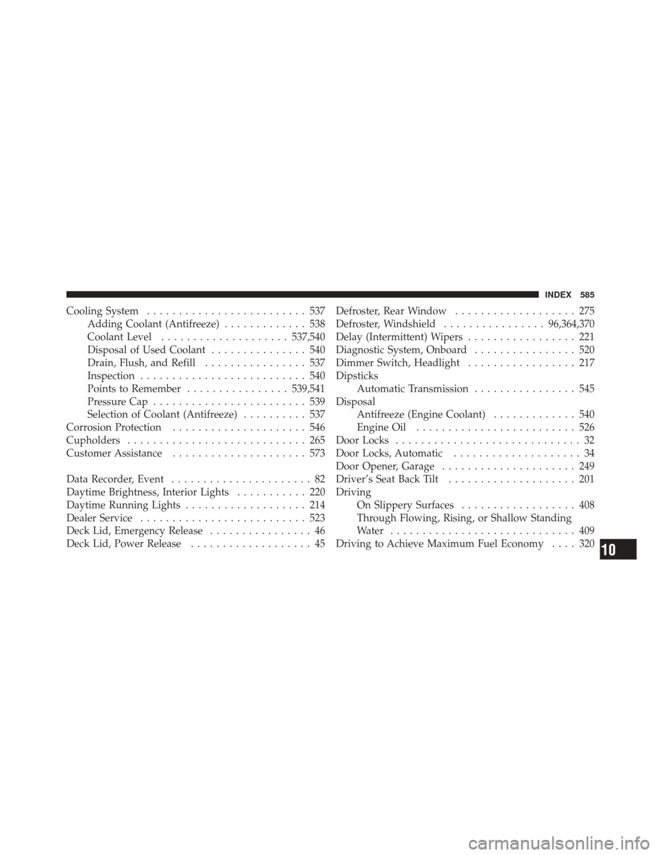 DODGE DART 2013 PF / 1.G Owners Manual Cooling System......................... 537
Adding Coolant (Antifreeze) ............. 538
Coolant Level .................... 537,540
Disposal of Used Coolant ............... 540
Drain, Flush, and Refi
