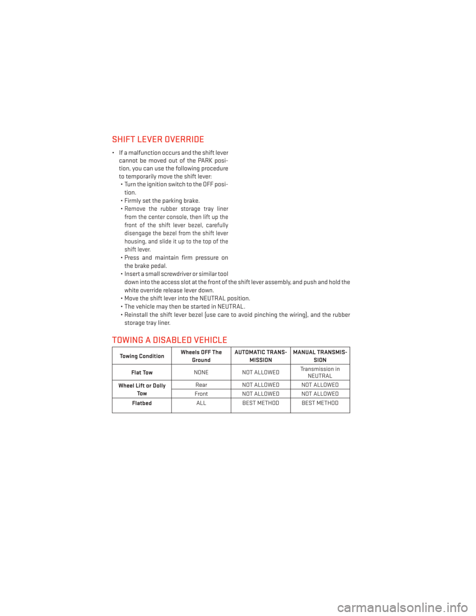DODGE DART 2013 PF / 1.G User Guide SHIFT LEVER OVERRIDE
• If a malfunction occurs and the shift levercannot be moved out of the PARK posi-
tion, you can use the following procedure
to temporarily move the shift lever:• Turn the ign