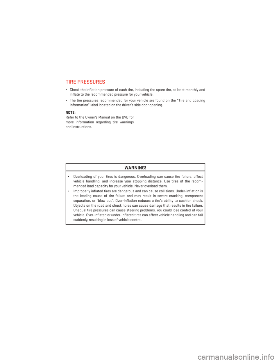 DODGE DART 2013 PF / 1.G Owners Guide TIRE PRESSURES
• Check the inflation pressure of each tire, including the spare tire, at least monthly andinflate to the recommended pressure for your vehicle.
• The tire pressures recommended for