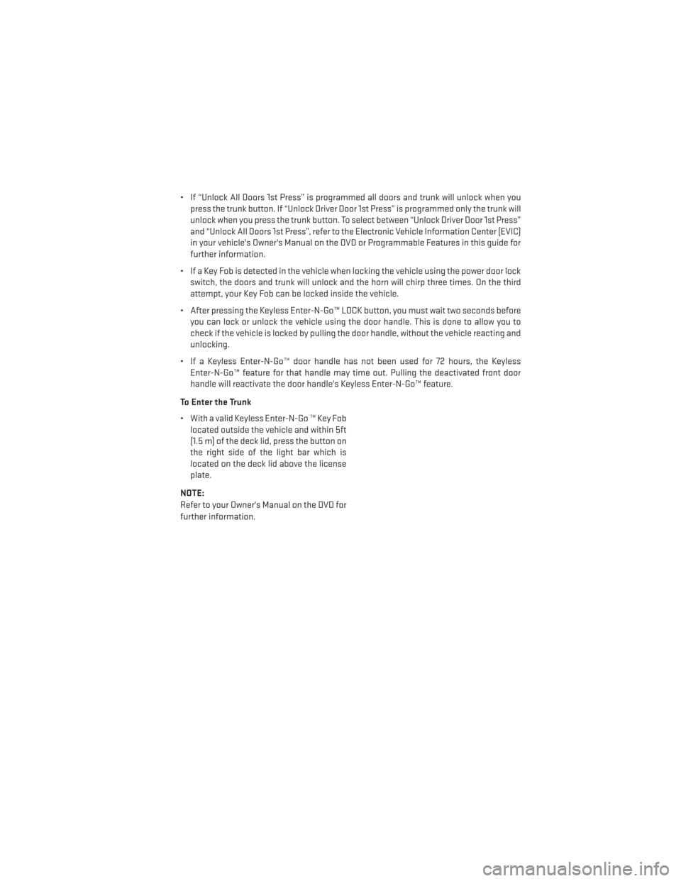 DODGE DART 2013 PF / 1.G Owners Manual • If “Unlock All Doors 1st Press” is programmed all doors and trunk will unlock when youpress the trunk button. If “Unlock Driver Door 1st Press” is programmed only the trunk will
unlock whe