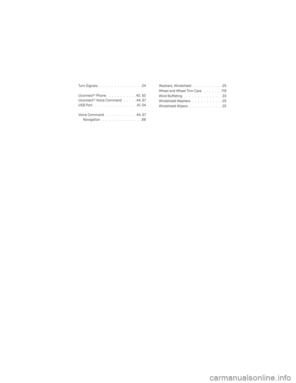 DODGE DART 2013 PF / 1.G User Guide TurnSignals................24
Uconnect® Phone...........42,62
Uconnect® Voice Command .....44,67
USBPort................41,54
VoiceCommand ...........44,67 Navigation ..............68 Washers, Winds