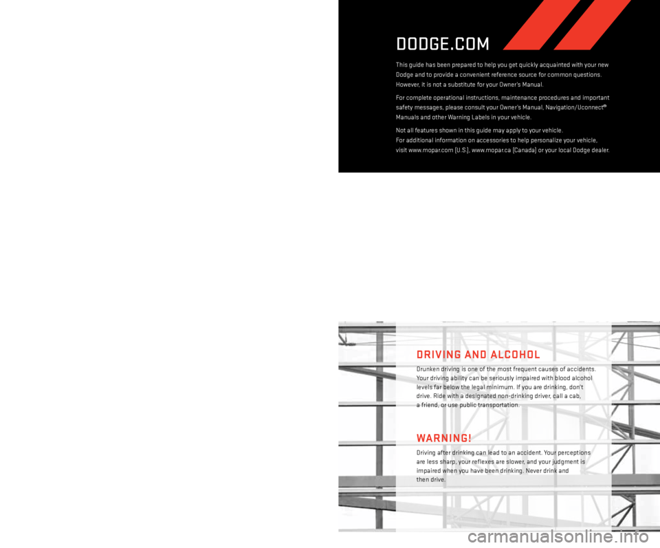 DODGE DART 2013 PF / 1.G User Guide The driver’s primary responsibility is the safe operation of the vehicle. Driving while distracted 
can result in loss of vehicle control, resulting in a collision and personal injury. Chrysler Grou