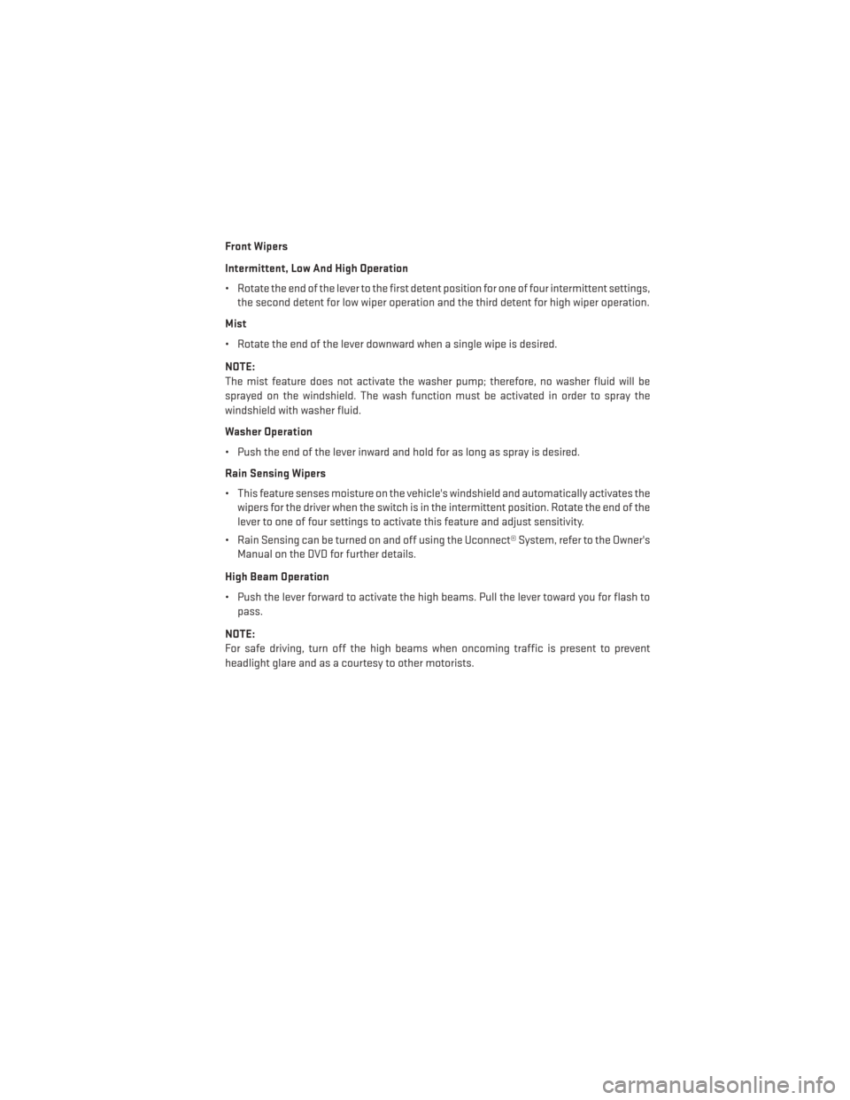 DODGE DART 2013 PF / 1.G User Guide Front Wipers
Intermittent, Low And High Operation
• Rotate the end of the lever to the first detent position for one of four intermittent settings,the second detent for low wiper operation and the t