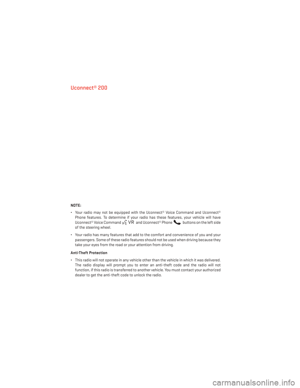 DODGE DART 2013 PF / 1.G Owners Guide Uconnect® 200
NOTE:
• Your radio may not be equipped with the Uconnect® Voice Command and Uconnect®Phone features. To determine if your radio has these features, your vehicle will have
Uconnect®