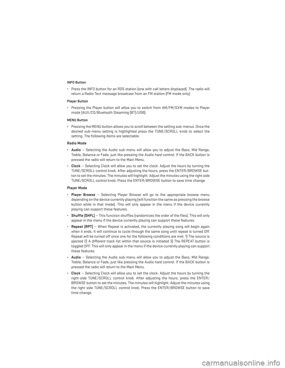 DODGE DART 2013 PF / 1.G Service Manual INFO Button
• Press the INFO button for an RDS station (one with call letters displayed). The radio willreturn a Radio Text message broadcast from an FM station (FM mode only).
Player Button
• Pre