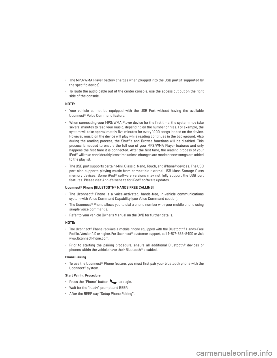 DODGE DART 2013 PF / 1.G Service Manual • The MP3/WMA Player battery charges when plugged into the USB port (if supported bythe specific device).
• To route the audio cable out of the center console, use the access cut out on the right 