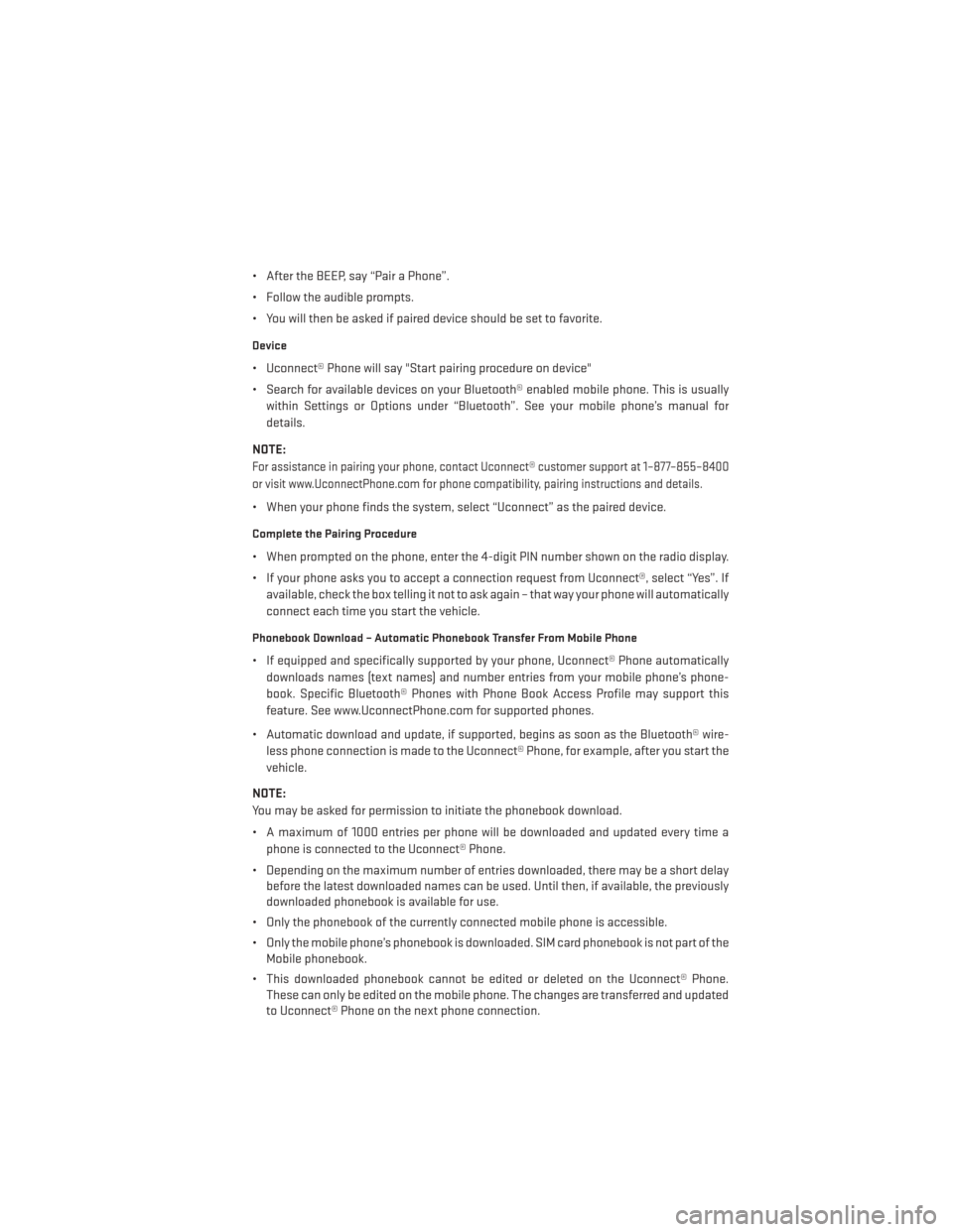 DODGE DART 2013 PF / 1.G Service Manual • After the BEEP, say “Pair a Phone”.
• Follow the audible prompts.
• You will then be asked if paired device should be set to favorite.
Device
• Uconnect® Phone will say "Start pairing p