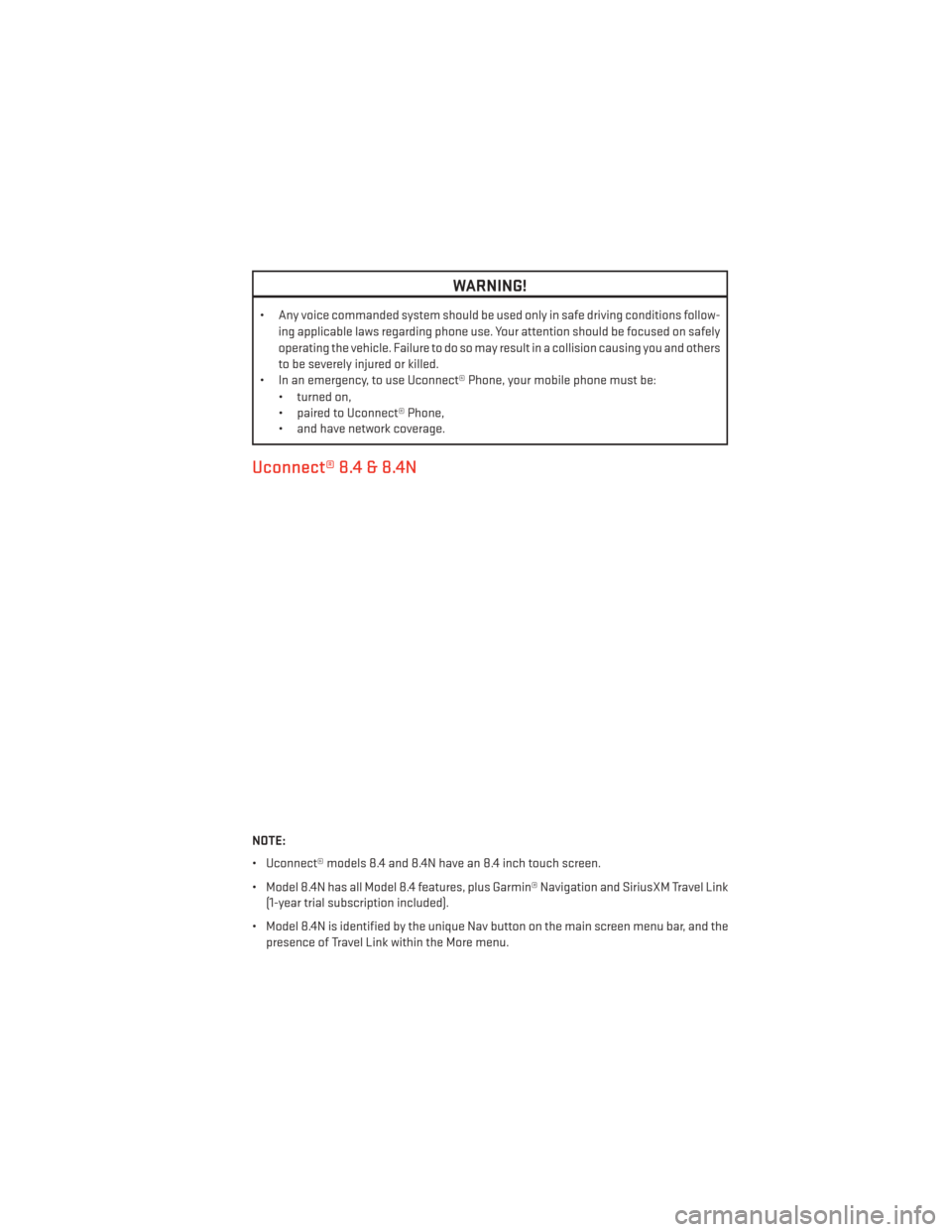 DODGE DART 2013 PF / 1.G Service Manual WARNING!
• Any voice commanded system should be used only in safe driving conditions follow-ing applicable laws regarding phone use. Your attention should be focused on safely
operating the vehicle.