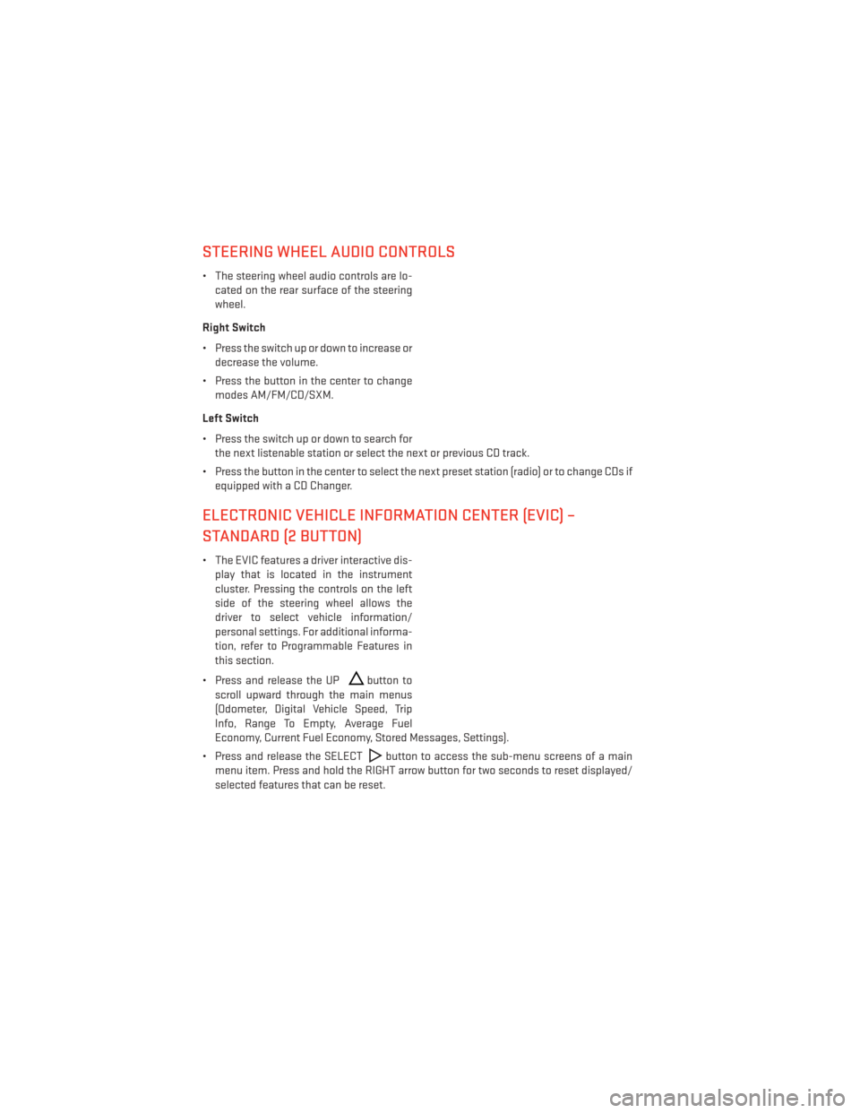 DODGE DART 2013 PF / 1.G User Guide STEERING WHEEL AUDIO CONTROLS
• The steering wheel audio controls are lo-cated on the rear surface of the steering
wheel.
Right Switch
• Press the switch up or down to increase or decrease the vol