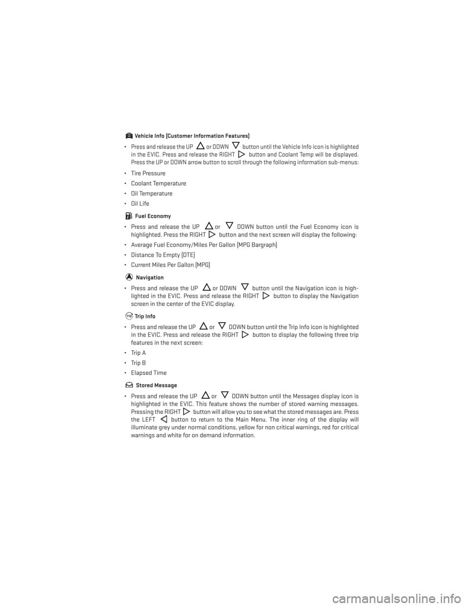 DODGE DART 2013 PF / 1.G Owners Manual Vehicle Info (Customer Information Features)
•Press and release the UPor DOWNbutton until the Vehicle Info icon is highlighted
in the EVIC. Press and release the RIGHT
button and Coolant Temp will b