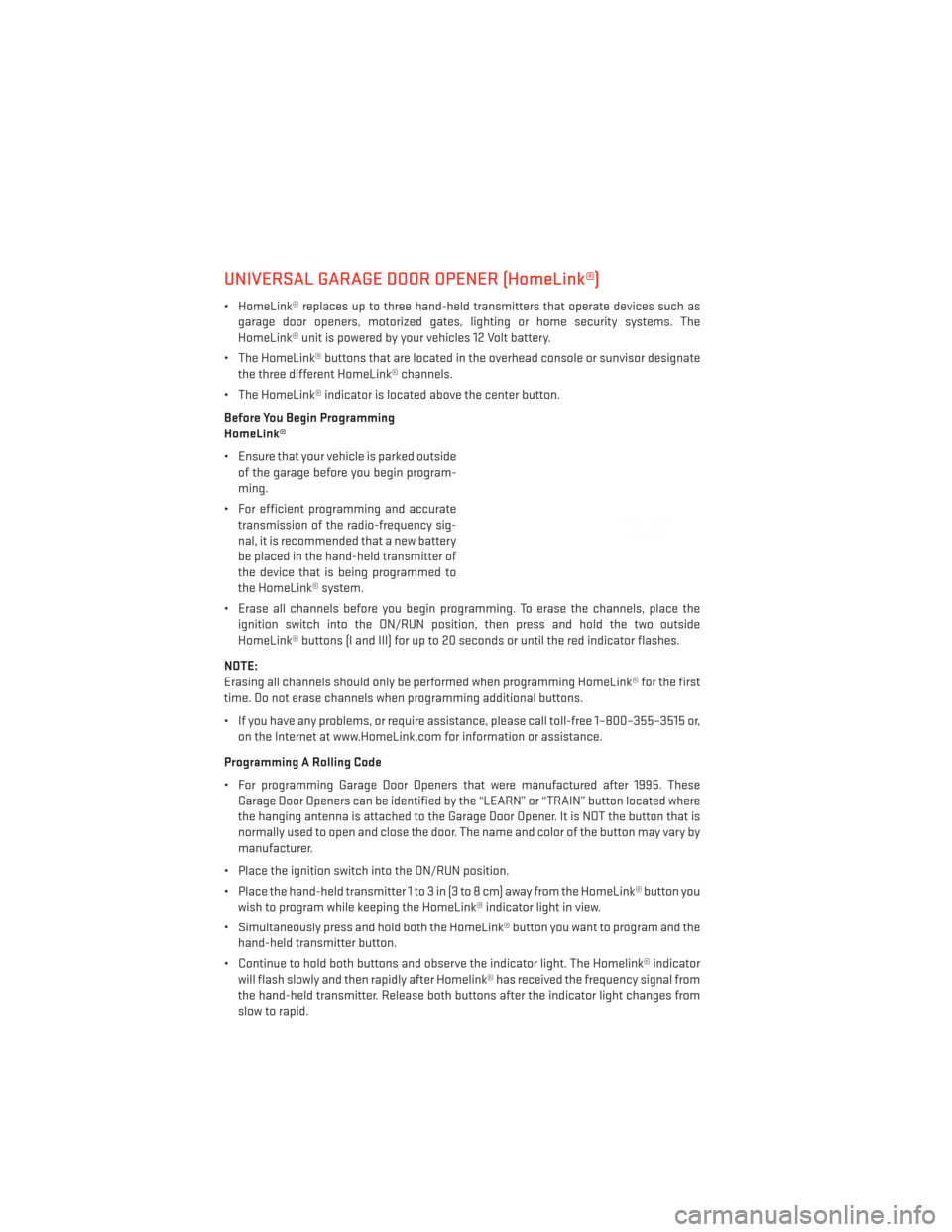 DODGE DART 2013 PF / 1.G User Guide UNIVERSAL GARAGE DOOR OPENER (HomeLink®)
• HomeLink® replaces up to three hand-held transmitters that operate devices such asgarage door openers, motorized gates, lighting or home security systems