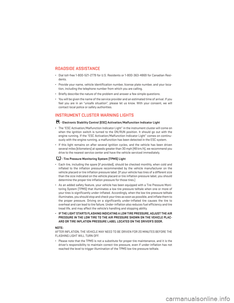 DODGE DART 2013 PF / 1.G Owners Manual ROADSIDE ASSISTANCE
• Dial toll-free 1-800-521-2779 for U.S. Residents or 1-800-363-4869 for Canadian Resi-dents.
• Provide your name, vehicle identification number, license plate number, and your