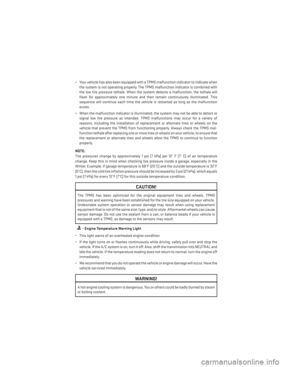 DODGE DART 2013 PF / 1.G User Guide • Your vehicle has also been equipped with a TPMS malfunction indicator to indicate whenthe system is not operating properly. The TPMS malfunction indicator is combined with
the low tire pressure te