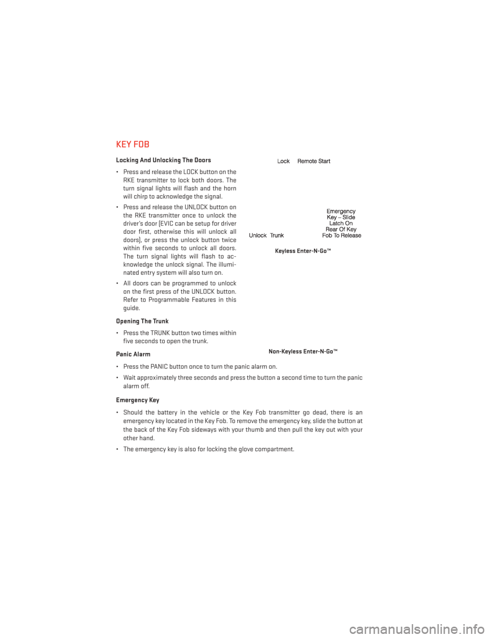 DODGE DART 2013 PF / 1.G User Guide KEY FOB
Locking And Unlocking The Doors
• Press and release the LOCK button on theRKE transmitter to lock both doors. The
turn signal lights will flash and the horn
will chirp to acknowledge the sig