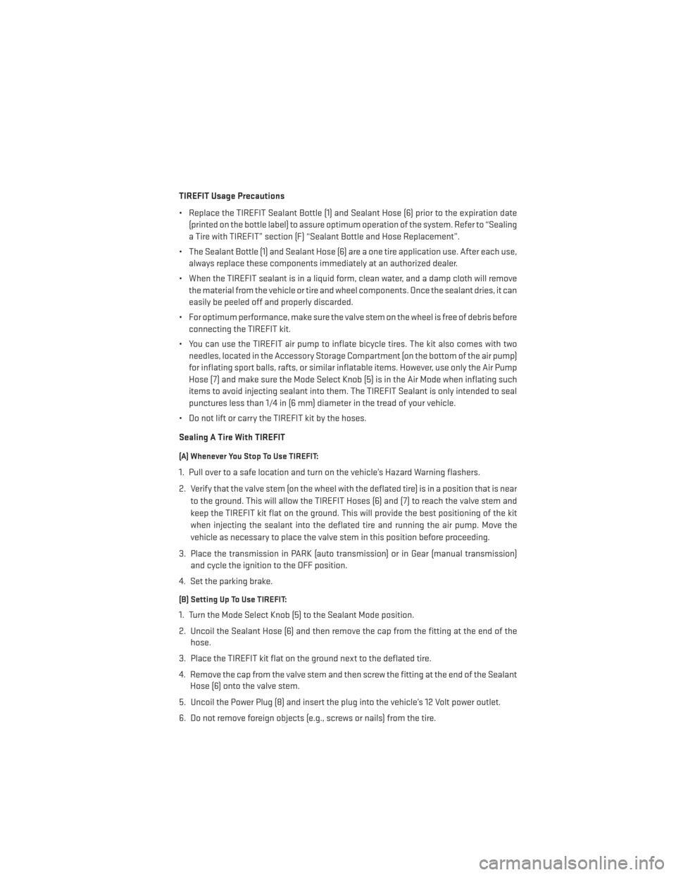 DODGE DART 2013 PF / 1.G Owners Manual TIREFIT Usage Precautions
• Replace the TIREFIT Sealant Bottle (1) and Sealant Hose (6) prior to the expiration date(printed on the bottle label) to assure optimum operation of the system. Refer to 