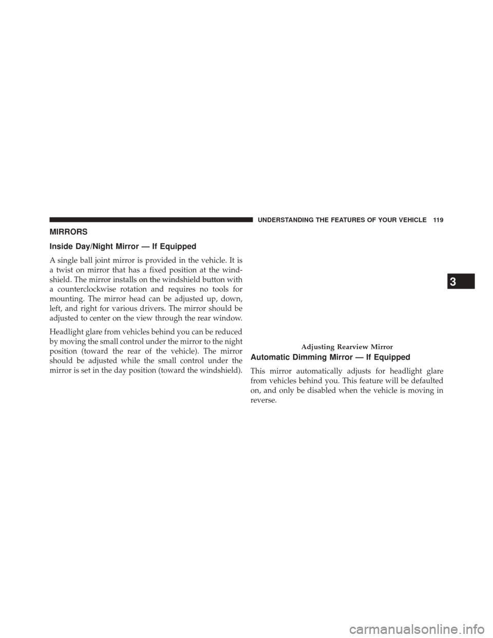 DODGE DART 2014 PF / 1.G Owners Manual MIRRORS
Inside Day/Night Mirror — If Equipped
A single ball joint mirror is provided in the vehicle. It is
a twist on mirror that has a fixed position at the wind-
shield. The mirror installs on the