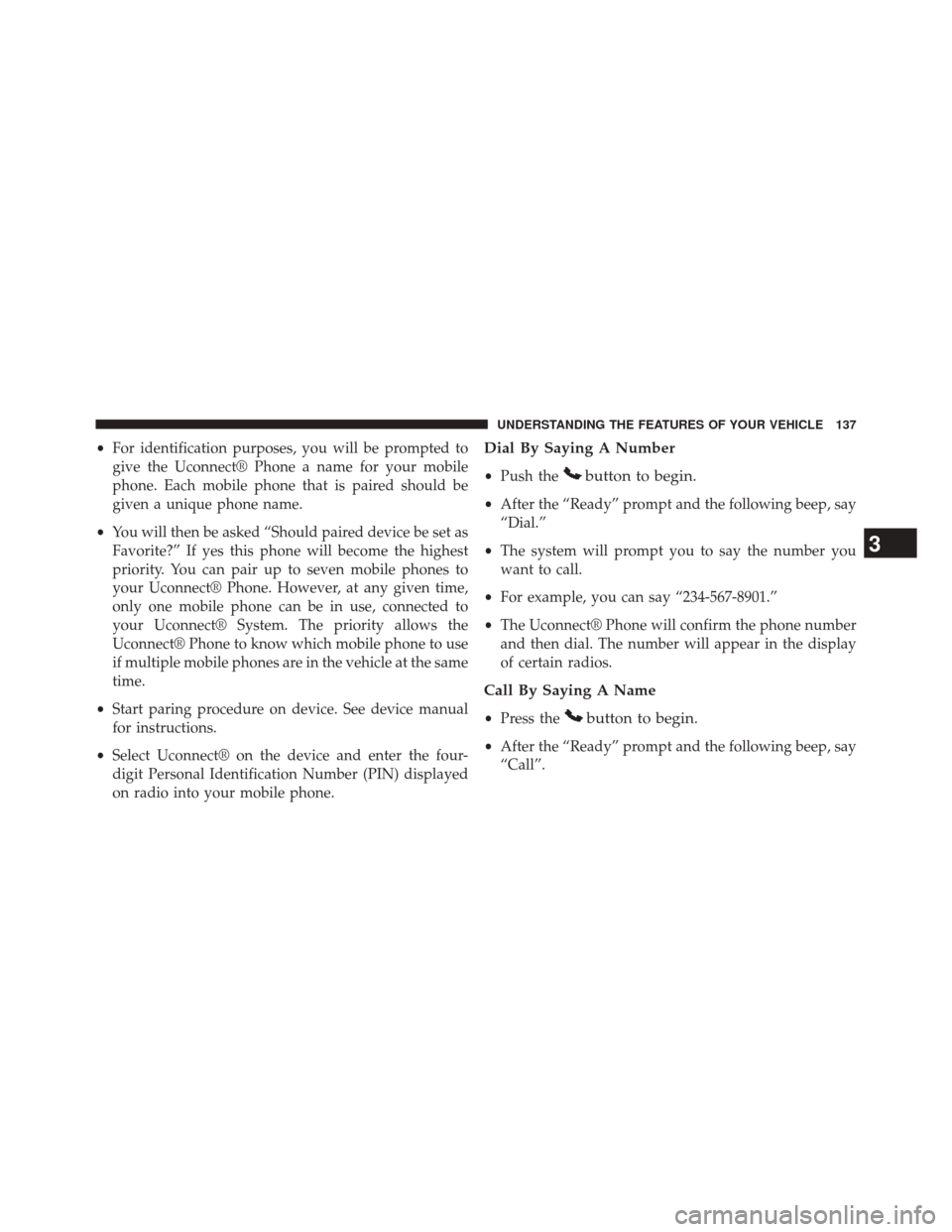 DODGE DART 2014 PF / 1.G Owners Manual •For identification purposes, you will be prompted to
give the Uconnect® Phone a name for your mobile
phone. Each mobile phone that is paired should be
given a unique phone name.
• You will then 