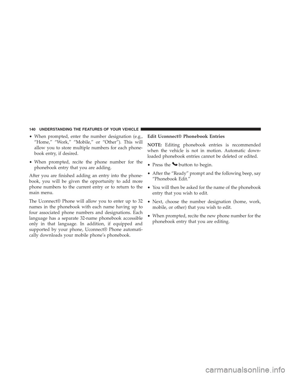 DODGE DART 2014 PF / 1.G Owners Manual •When prompted, enter the number designation (e.g.,
“Home,” “Work,” “Mobile,” or “Other”). This will
allow you to store multiple numbers for each phone-
book entry, if desired.
• W