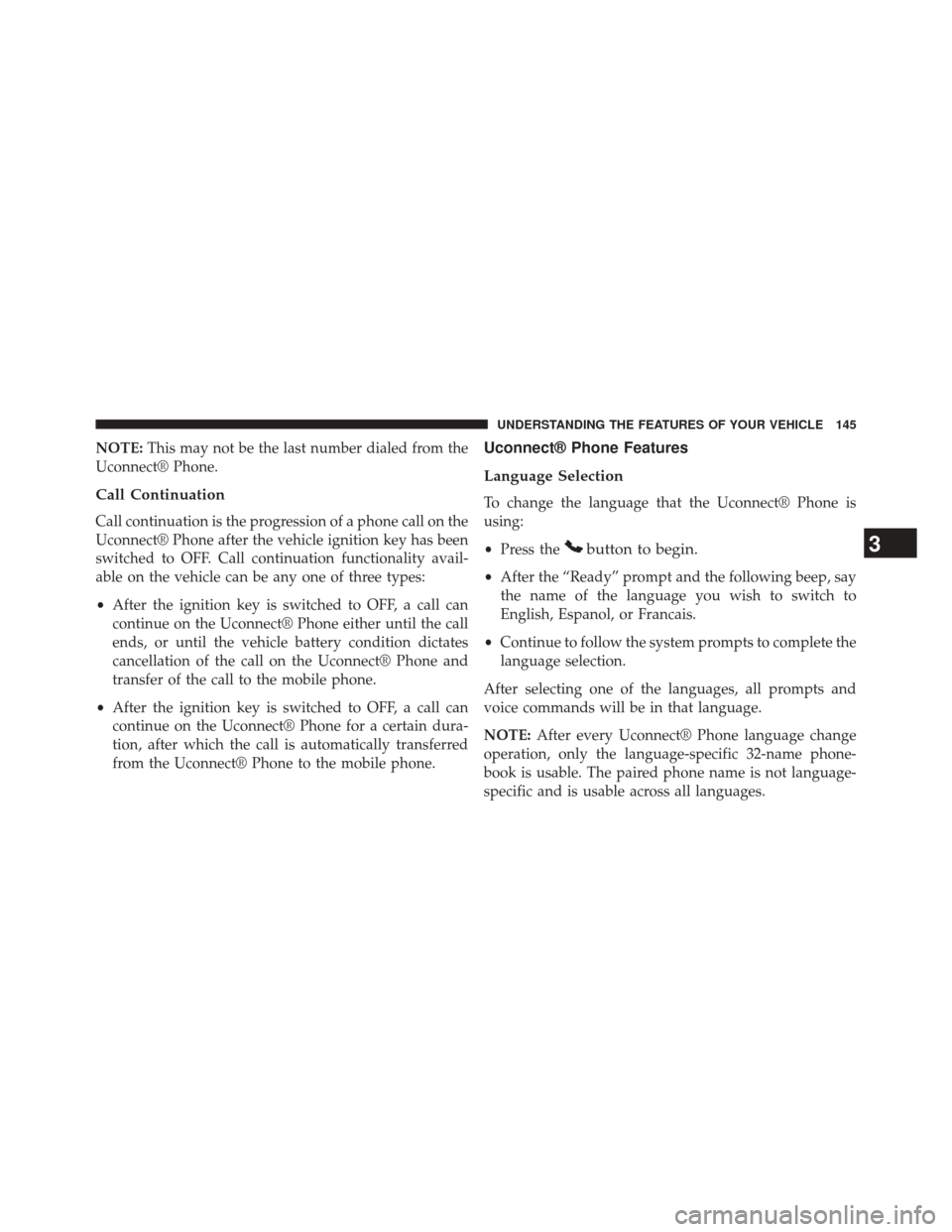 DODGE DART 2014 PF / 1.G Owners Manual NOTE:This may not be the last number dialed from the
Uconnect® Phone.
Call Continuation
Call continuation is the progression of a phone call on the
Uconnect® Phone after the vehicle ignition key has