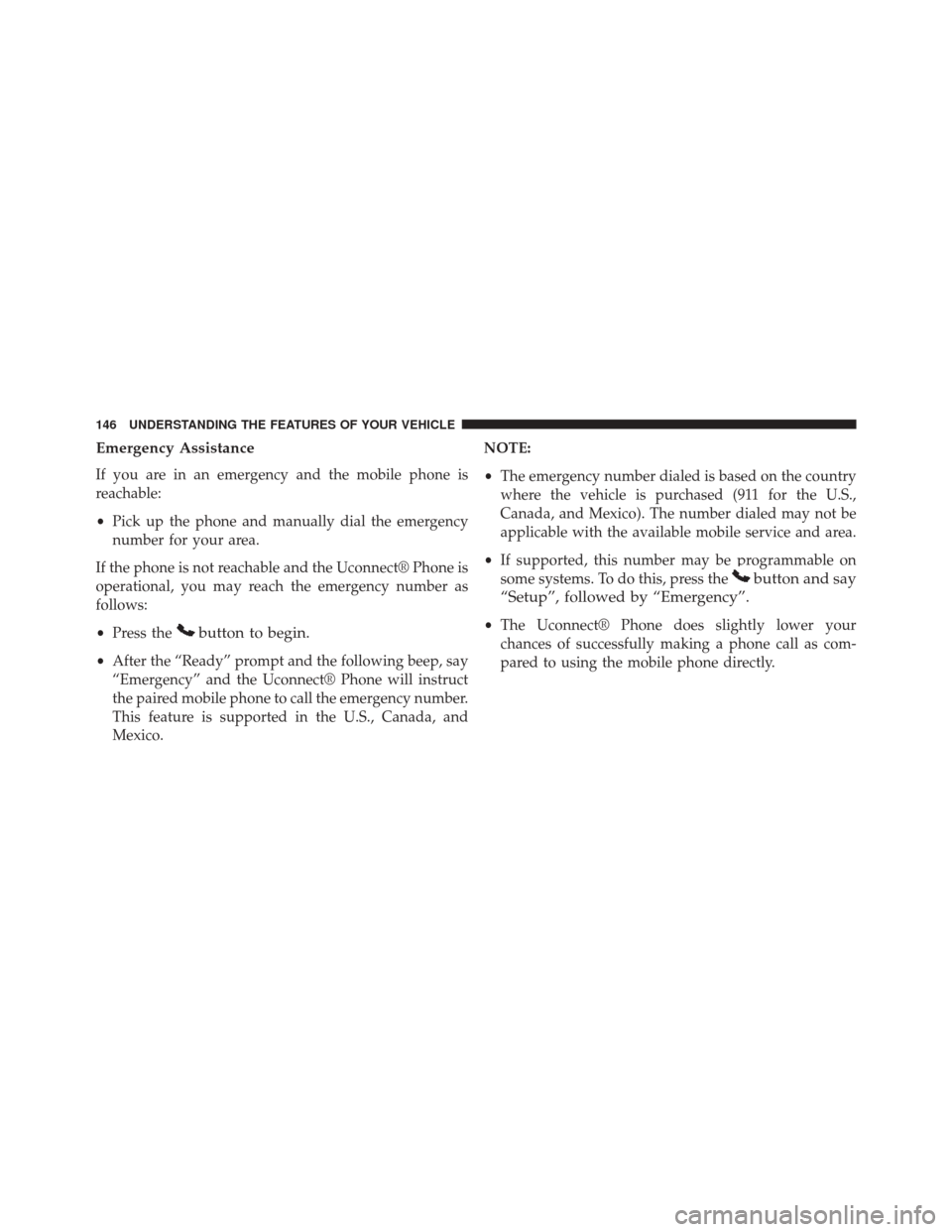 DODGE DART 2014 PF / 1.G Owners Manual Emergency Assistance
If you are in an emergency and the mobile phone is
reachable:
•Pick up the phone and manually dial the emergency
number for your area.
If the phone is not reachable and the Ucon
