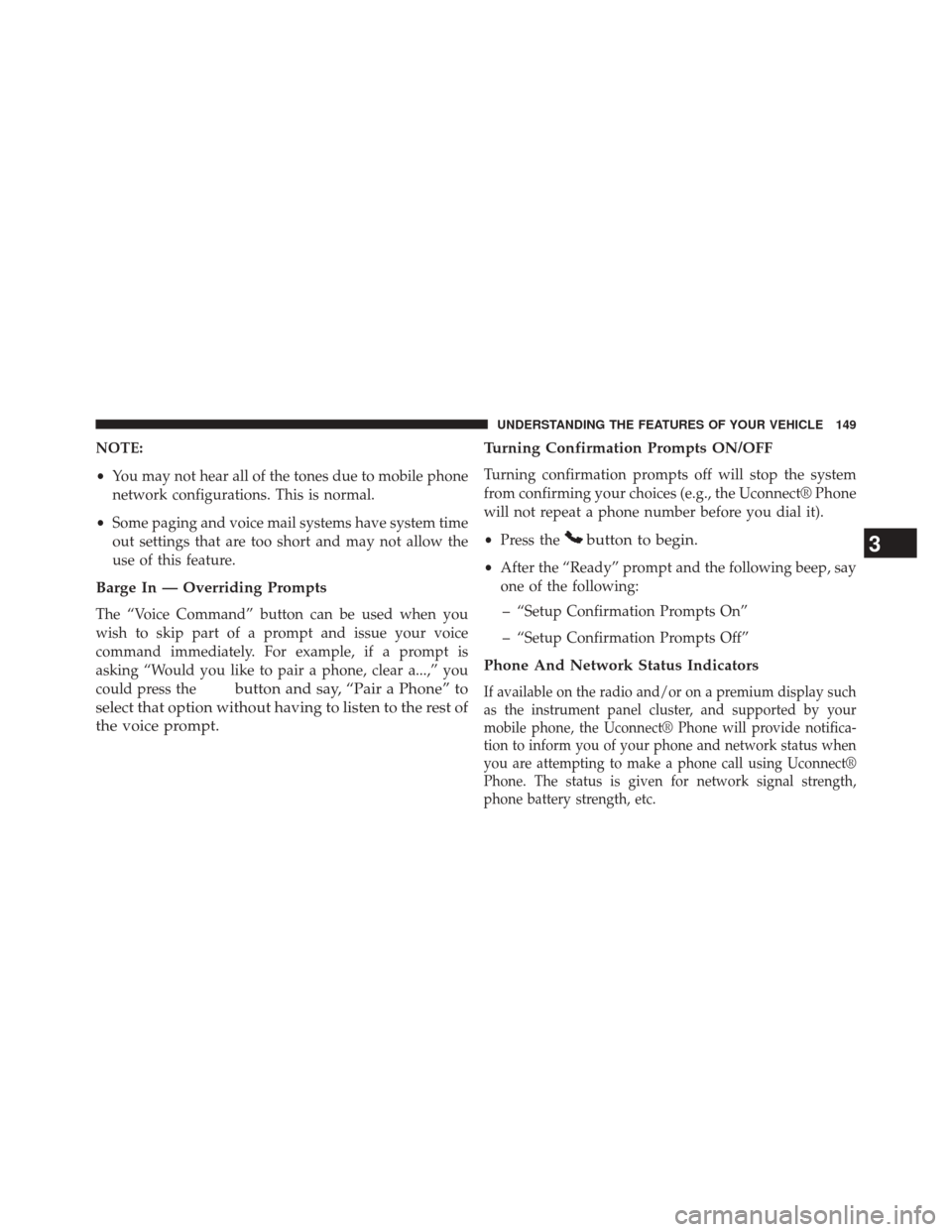 DODGE DART 2014 PF / 1.G User Guide NOTE:
•You may not hear all of the tones due to mobile phone
network configurations. This is normal.
• Some paging and voice mail systems have system time
out settings that are too short and may n DODGE DART 2014 PF / 1.G User Guide NOTE:
•You may not hear all of the tones due to mobile phone
network configurations. This is normal.
• Some paging and voice mail systems have system time
out settings that are too short and may n