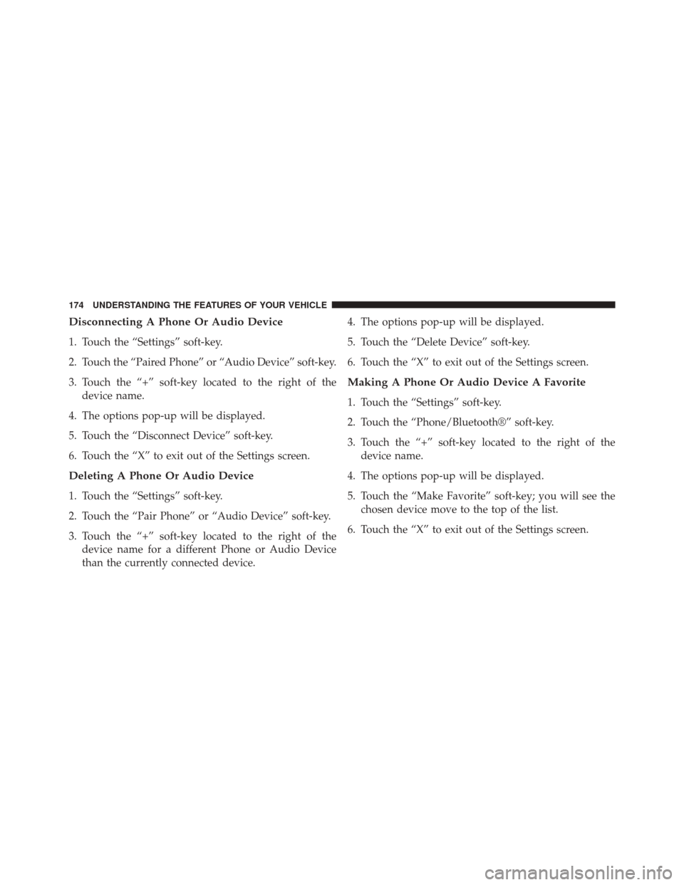 DODGE DART 2014 PF / 1.G User Guide Disconnecting A Phone Or Audio Device
1. Touch the “Settings” soft-key.
2. Touch the “Paired Phone” or “Audio Device” soft-key.
3. Touch the “+” soft-key located to the right of thedev DODGE DART 2014 PF / 1.G User Guide Disconnecting A Phone Or Audio Device
1. Touch the “Settings” soft-key.
2. Touch the “Paired Phone” or “Audio Device” soft-key.
3. Touch the “+” soft-key located to the right of thedev