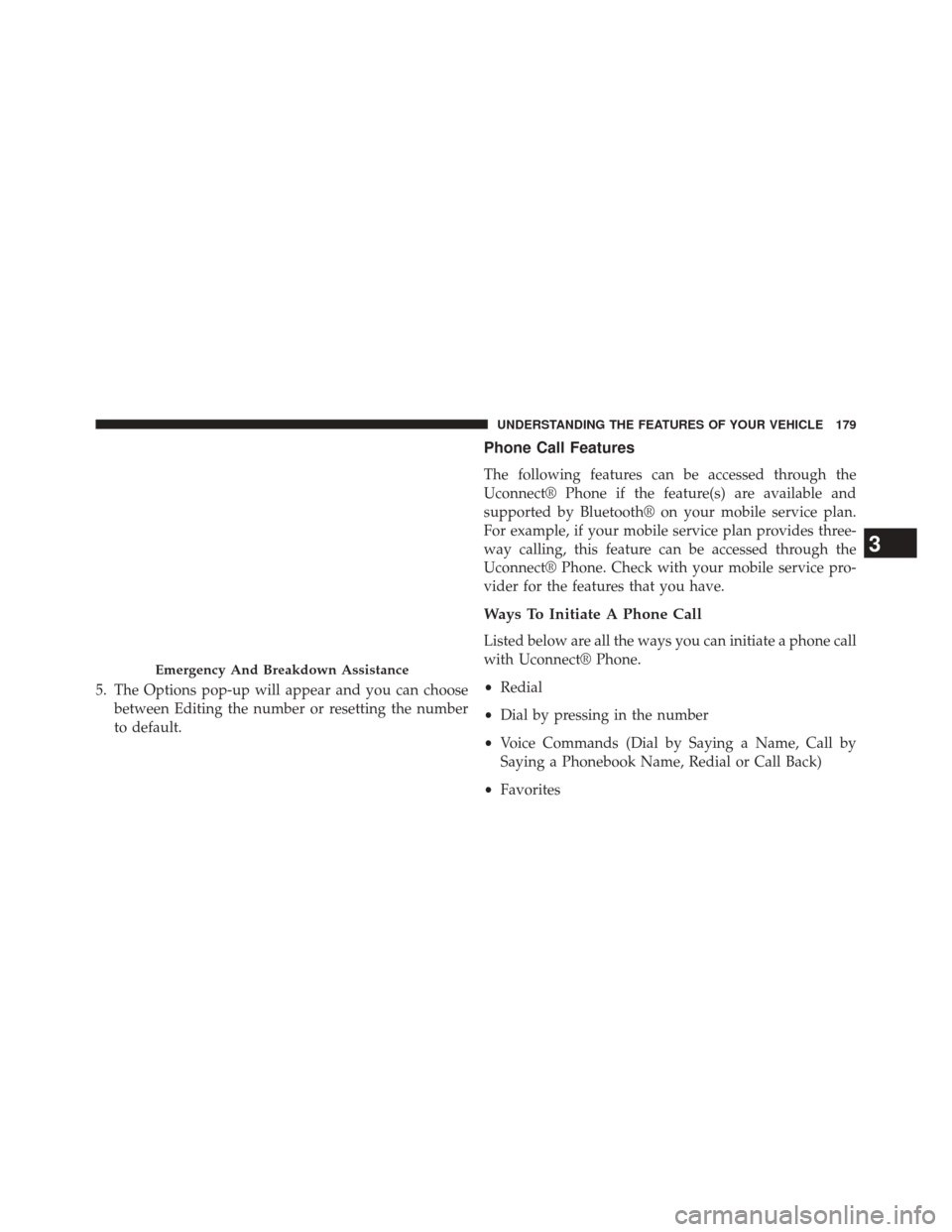 DODGE DART 2014 PF / 1.G Owners Manual 5. The Options pop-up will appear and you can choosebetween Editing the number or resetting the number
to default.
Phone Call Features
The following features can be accessed through the
Uconnect® Pho DODGE DART 2014 PF / 1.G Owners Manual 5. The Options pop-up will appear and you can choosebetween Editing the number or resetting the number
to default.
Phone Call Features
The following features can be accessed through the
Uconnect® Pho