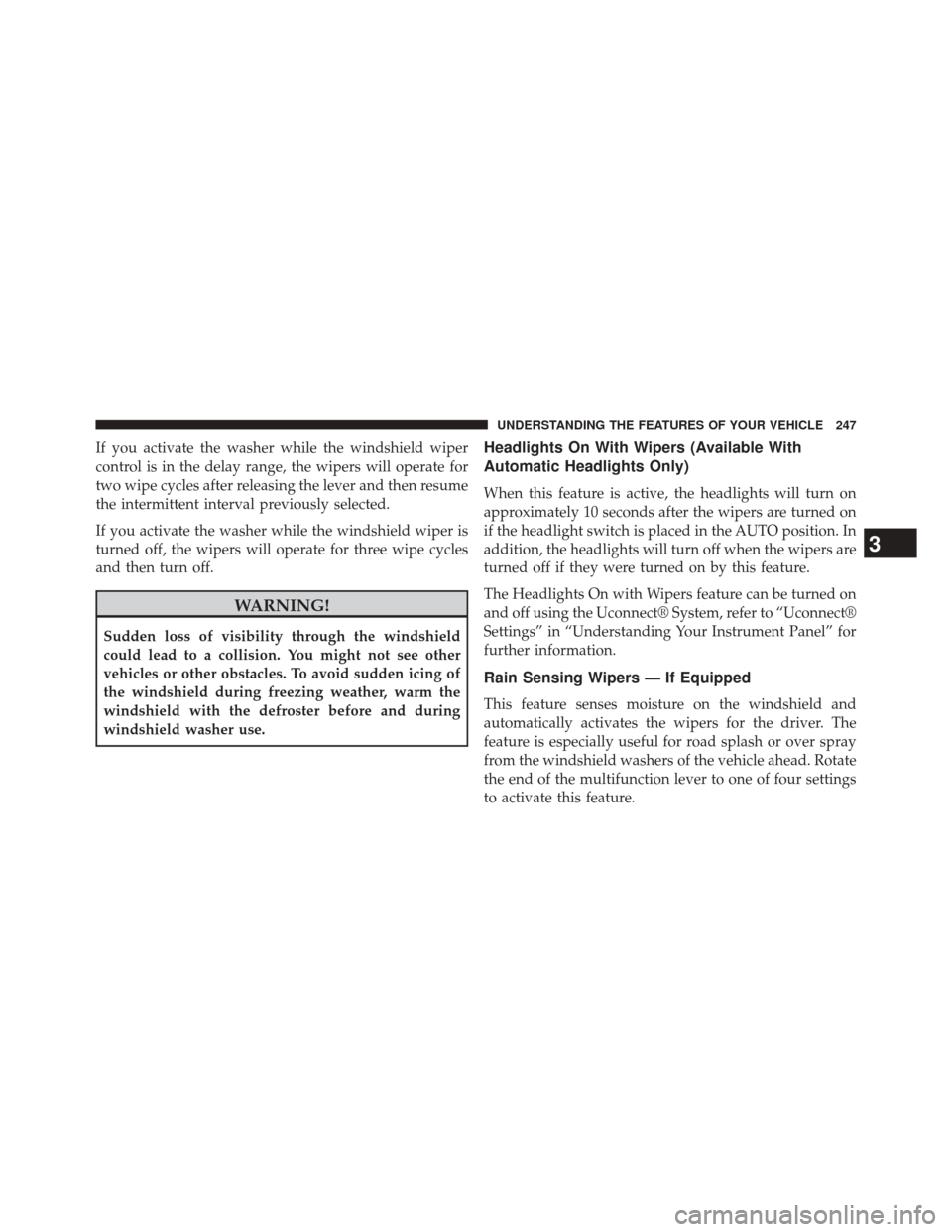 DODGE DART 2014 PF / 1.G User Guide If you activate the washer while the windshield wiper
control is in the delay range, the wipers will operate for
two wipe cycles after releasing the lever and then resume
the intermittent interval pre DODGE DART 2014 PF / 1.G User Guide If you activate the washer while the windshield wiper
control is in the delay range, the wipers will operate for
two wipe cycles after releasing the lever and then resume
the intermittent interval pre