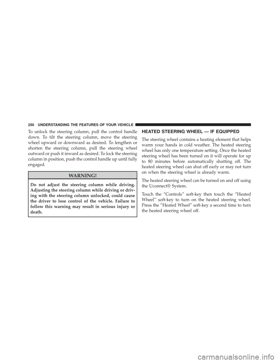 DODGE DART 2014 PF / 1.G Owners Manual To unlock the steering column, pull the control handle
down. To tilt the steering column, move the steering
wheel upward or downward as desired. To lengthen or
shorten the steering column, pull the st DODGE DART 2014 PF / 1.G Owners Manual To unlock the steering column, pull the control handle
down. To tilt the steering column, move the steering
wheel upward or downward as desired. To lengthen or
shorten the steering column, pull the st