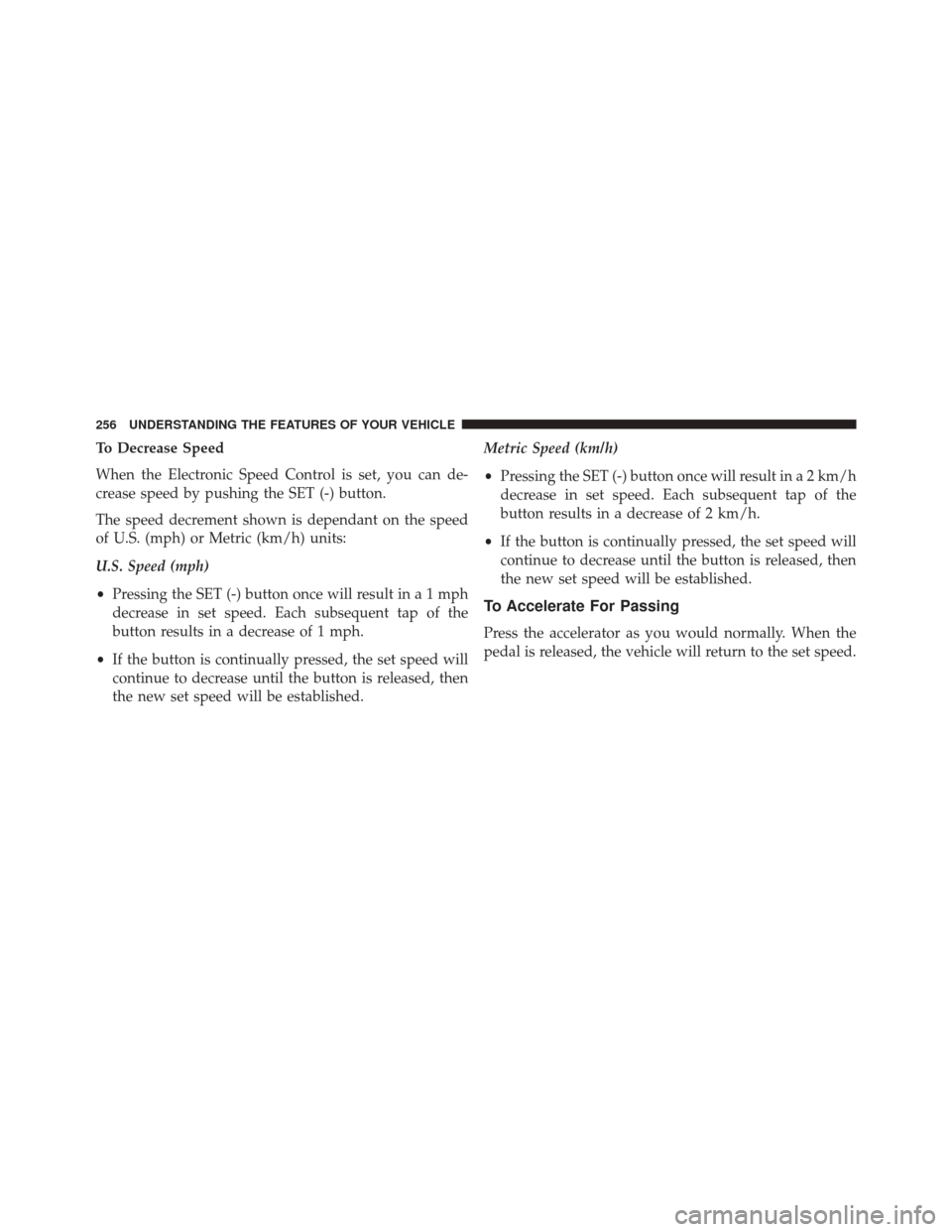 DODGE DART 2014 PF / 1.G Owners Manual To Decrease Speed
When the Electronic Speed Control is set, you can de-
crease speed by pushing the SET (-) button.
The speed decrement shown is dependant on the speed
of U.S. (mph) or Metric (km/h) u DODGE DART 2014 PF / 1.G Owners Manual To Decrease Speed
When the Electronic Speed Control is set, you can de-
crease speed by pushing the SET (-) button.
The speed decrement shown is dependant on the speed
of U.S. (mph) or Metric (km/h) u