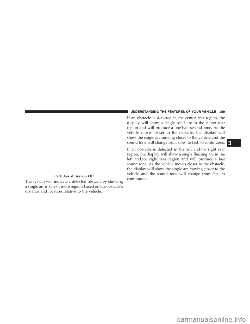 DODGE DART 2014 PF / 1.G Owners Manual The system will indicate a detected obstacle by showing
a single arc in one or more regions based on the obstacle’s
distance and location relative to the vehicle.If an obstacle is detected in the ce