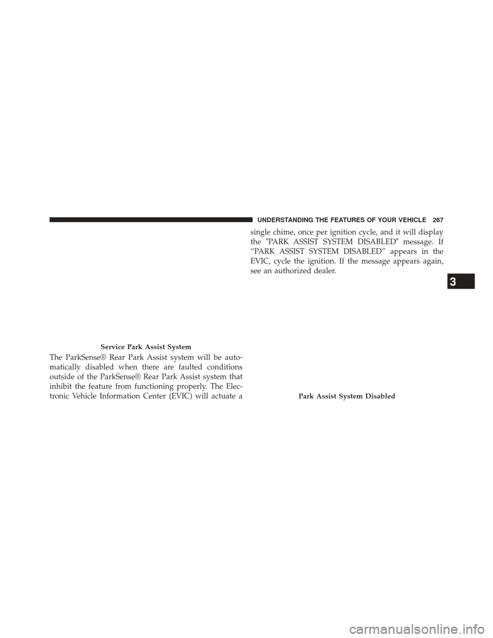 DODGE DART 2014 PF / 1.G Owners Manual The ParkSense® Rear Park Assist system will be auto-
matically disabled when there are faulted conditions
outside of the ParkSense® Rear Park Assist system that
inhibit the feature from functioning 