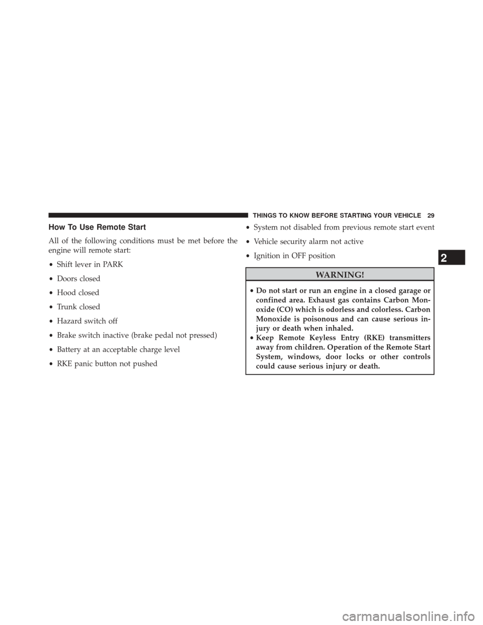 DODGE DART 2014 PF / 1.G Owners Guide How To Use Remote Start
All of the following conditions must be met before the
engine will remote start:
•Shift lever in PARK
• Doors closed
• Hood closed
• Trunk closed
• Hazard switch off
