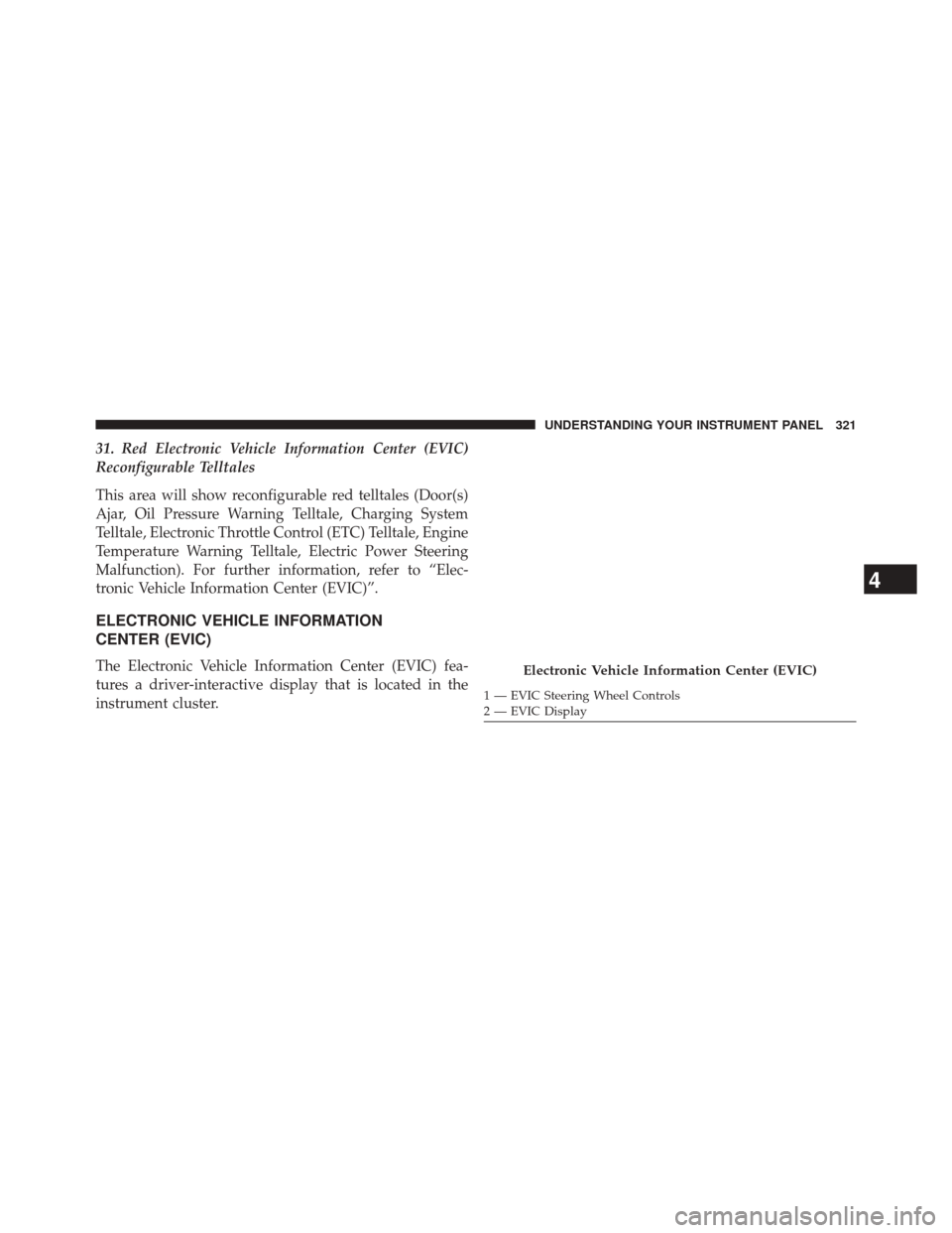 DODGE DART 2014 PF / 1.G Owners Guide 31. Red Electronic Vehicle Information Center (EVIC)
Reconfigurable Telltales
This area will show reconfigurable red telltales (Door(s)
Ajar, Oil Pressure Warning Telltale, Charging System
Telltale, E