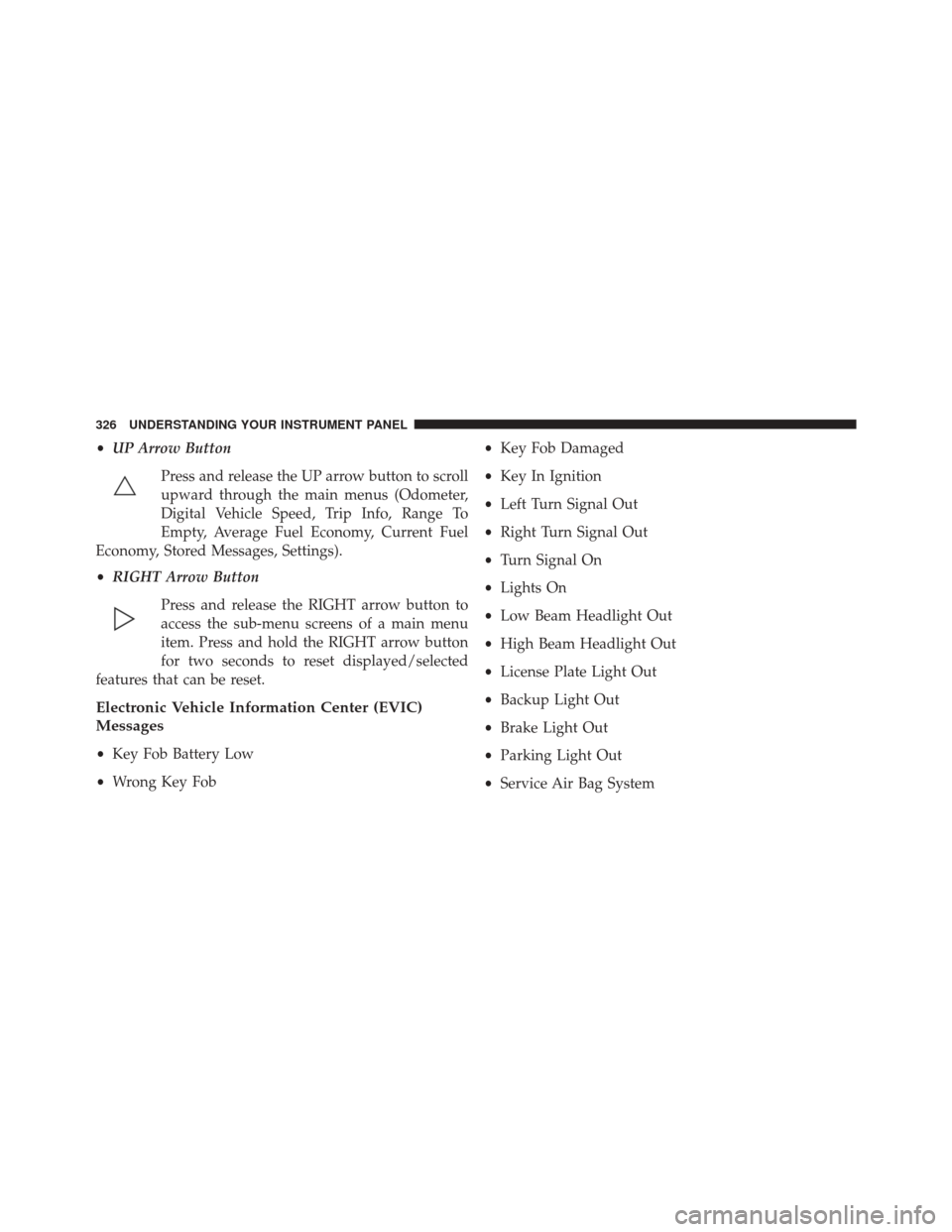 DODGE DART 2014 PF / 1.G Owners Guide •UP Arrow Button
Press and release the UP arrow button to scroll
upward through the main menus (Odometer,
Digital Vehicle Speed, Trip Info, Range To
Empty, Average Fuel Economy, Current Fuel
Economy
