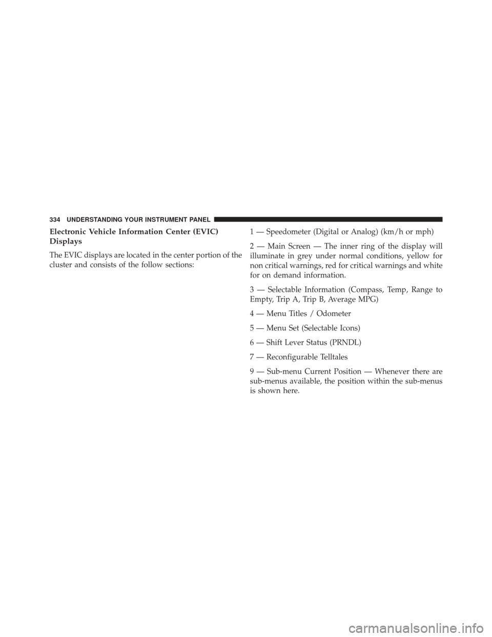 DODGE DART 2014 PF / 1.G Service Manual Electronic Vehicle Information Center (EVIC)
Displays
The EVIC displays are located in the center portion of the
cluster and consists of the follow sections:1 — Speedometer (Digital or Analog) (km/h
