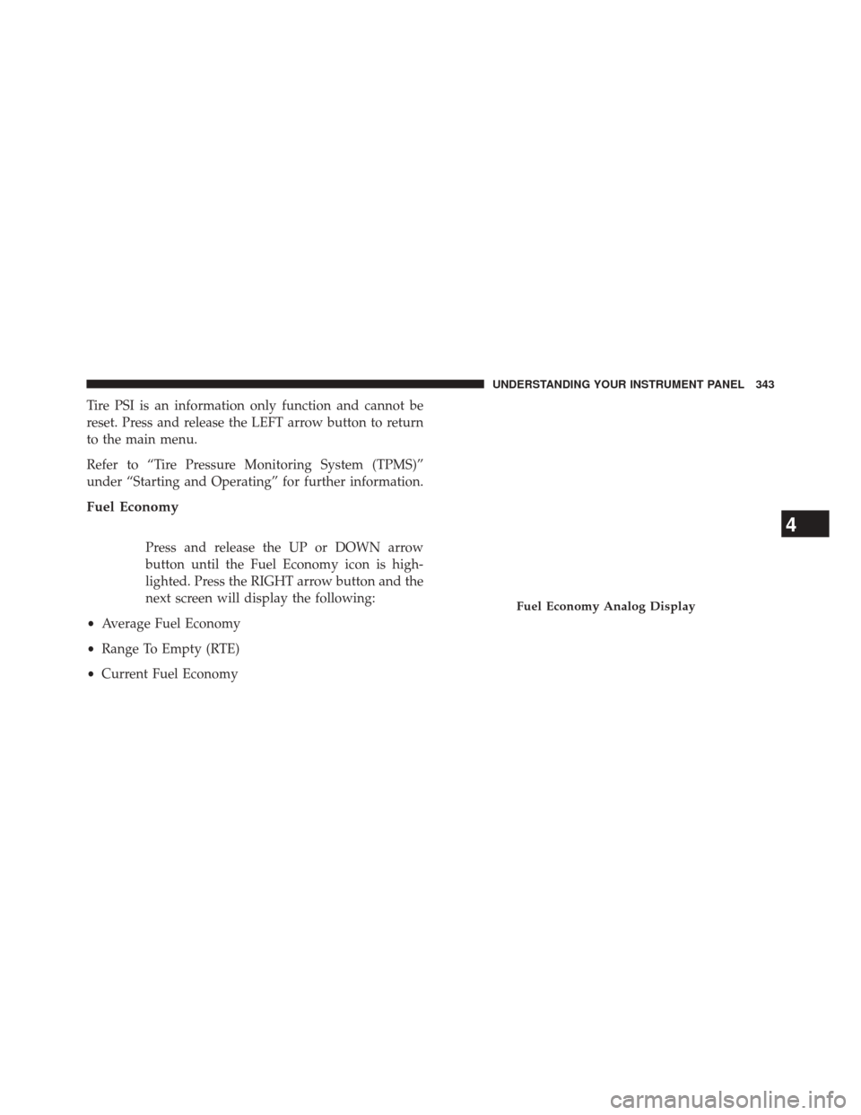 DODGE DART 2014 PF / 1.G Owners Manual Tire PSI is an information only function and cannot be
reset. Press and release the LEFT arrow button to return
to the main menu.
Refer to “Tire Pressure Monitoring System (TPMS)”
under “Startin