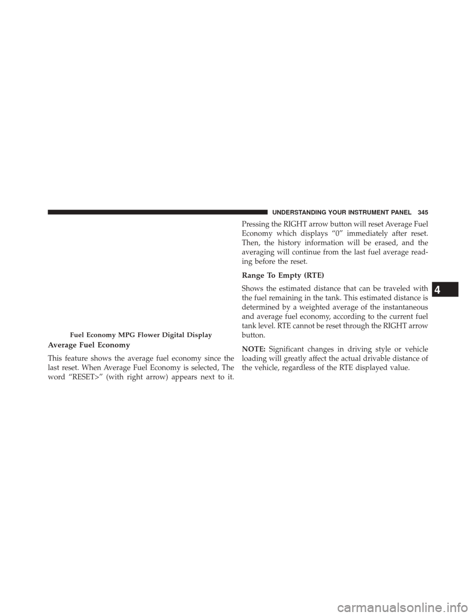 DODGE DART 2014 PF / 1.G Owners Manual Average Fuel Economy
This feature shows the average fuel economy since the
last reset. When Average Fuel Economy is selected, The
word “RESET>” (with right arrow) appears next to it.Pressing the R DODGE DART 2014 PF / 1.G Owners Manual Average Fuel Economy
This feature shows the average fuel economy since the
last reset. When Average Fuel Economy is selected, The
word “RESET>” (with right arrow) appears next to it.Pressing the R