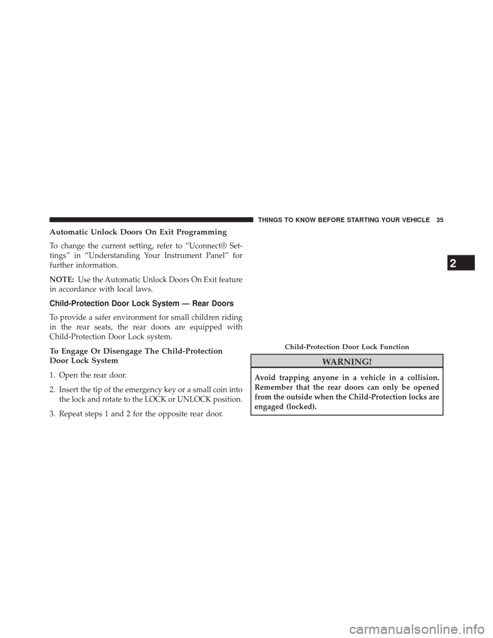DODGE DART 2014 PF / 1.G Owners Manual Automatic Unlock Doors On Exit Programming
To change the current setting, refer to “Uconnect® Set-
tings” in “Understanding Your Instrument Panel” for
further information.
NOTE:Use the Automa