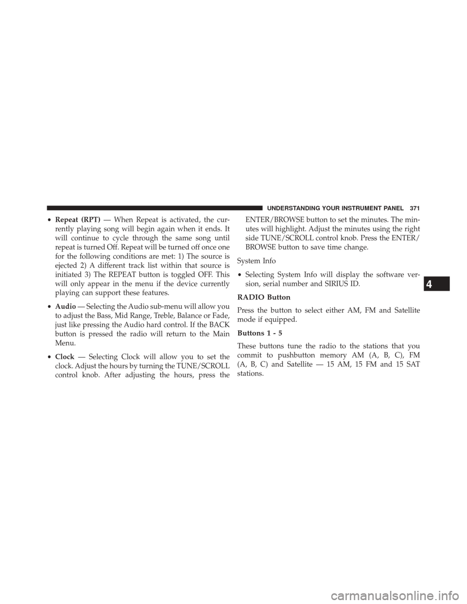 DODGE DART 2014 PF / 1.G Repair Manual •Repeat (RPT) — When Repeat is activated, the cur-
rently playing song will begin again when it ends. It
will continue to cycle through the same song until
repeat is turned Off. Repeat will be tur DODGE DART 2014 PF / 1.G Repair Manual •Repeat (RPT) — When Repeat is activated, the cur-
rently playing song will begin again when it ends. It
will continue to cycle through the same song until
repeat is turned Off. Repeat will be tur