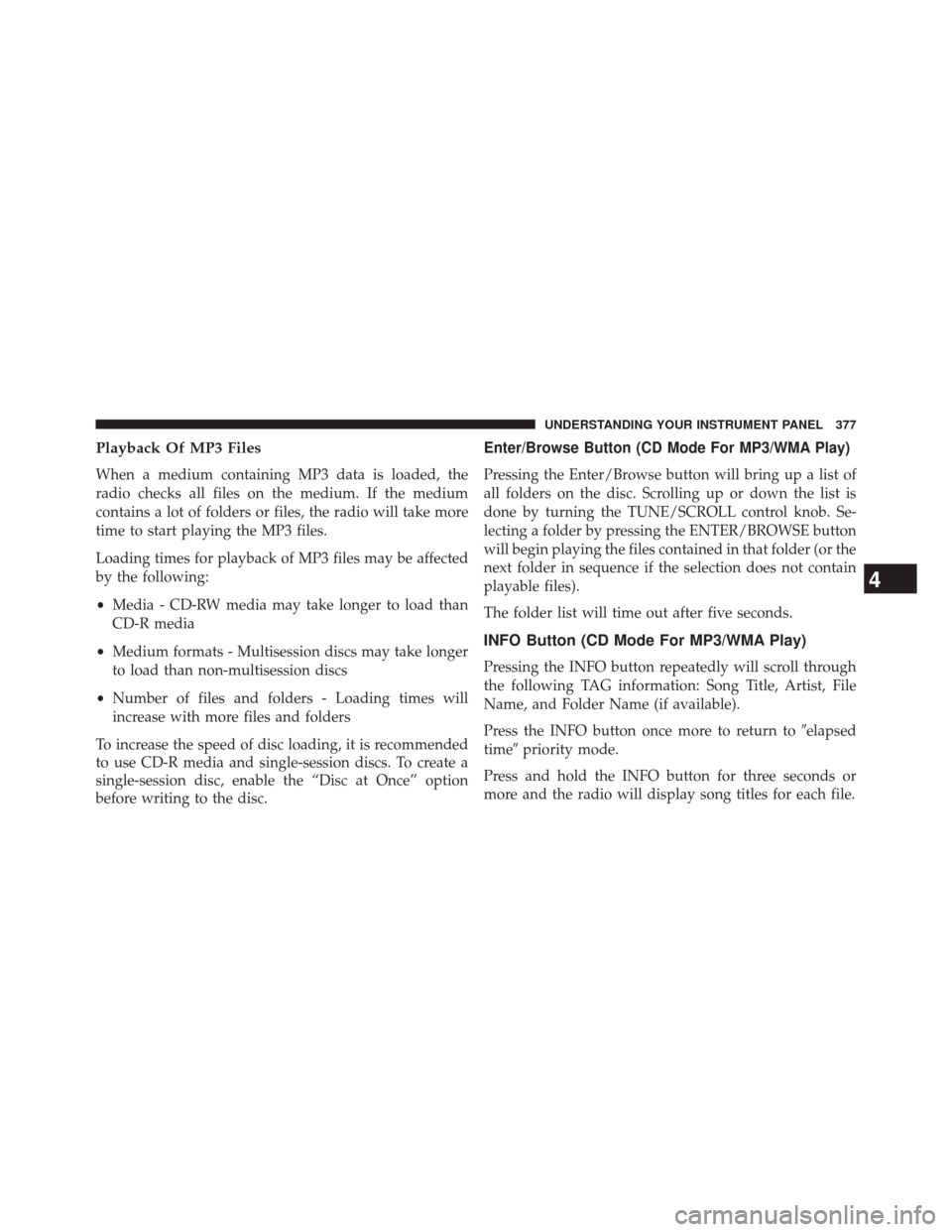 DODGE DART 2014 PF / 1.G Manual PDF Playback Of MP3 Files
When a medium containing MP3 data is loaded, the
radio checks all files on the medium. If the medium
contains a lot of folders or files, the radio will take more
time to start pl