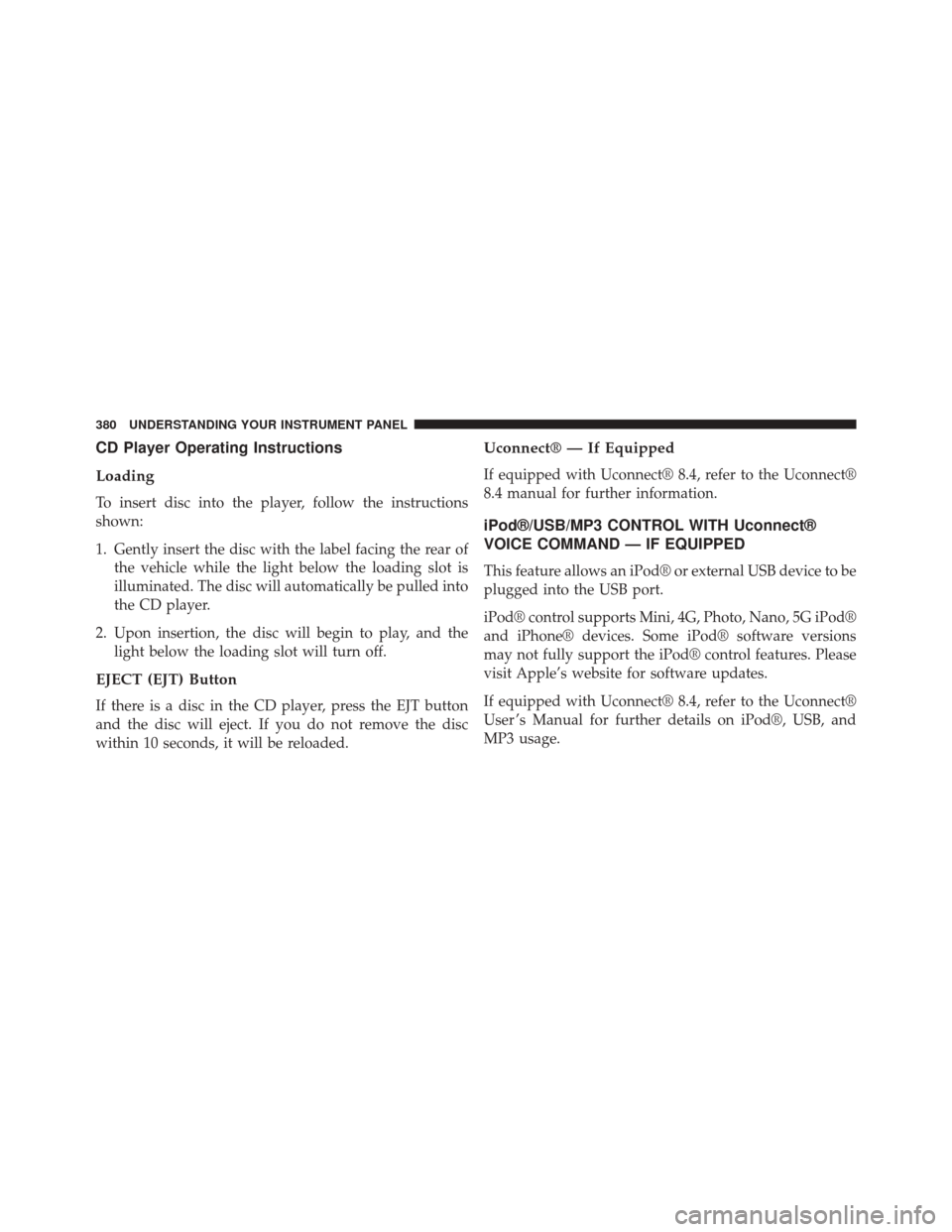DODGE DART 2014 PF / 1.G Owners Manual CD Player Operating Instructions
Loading
To insert disc into the player, follow the instructions
shown:
1. Gently insert the disc with the label facing the rear ofthe vehicle while the light below the