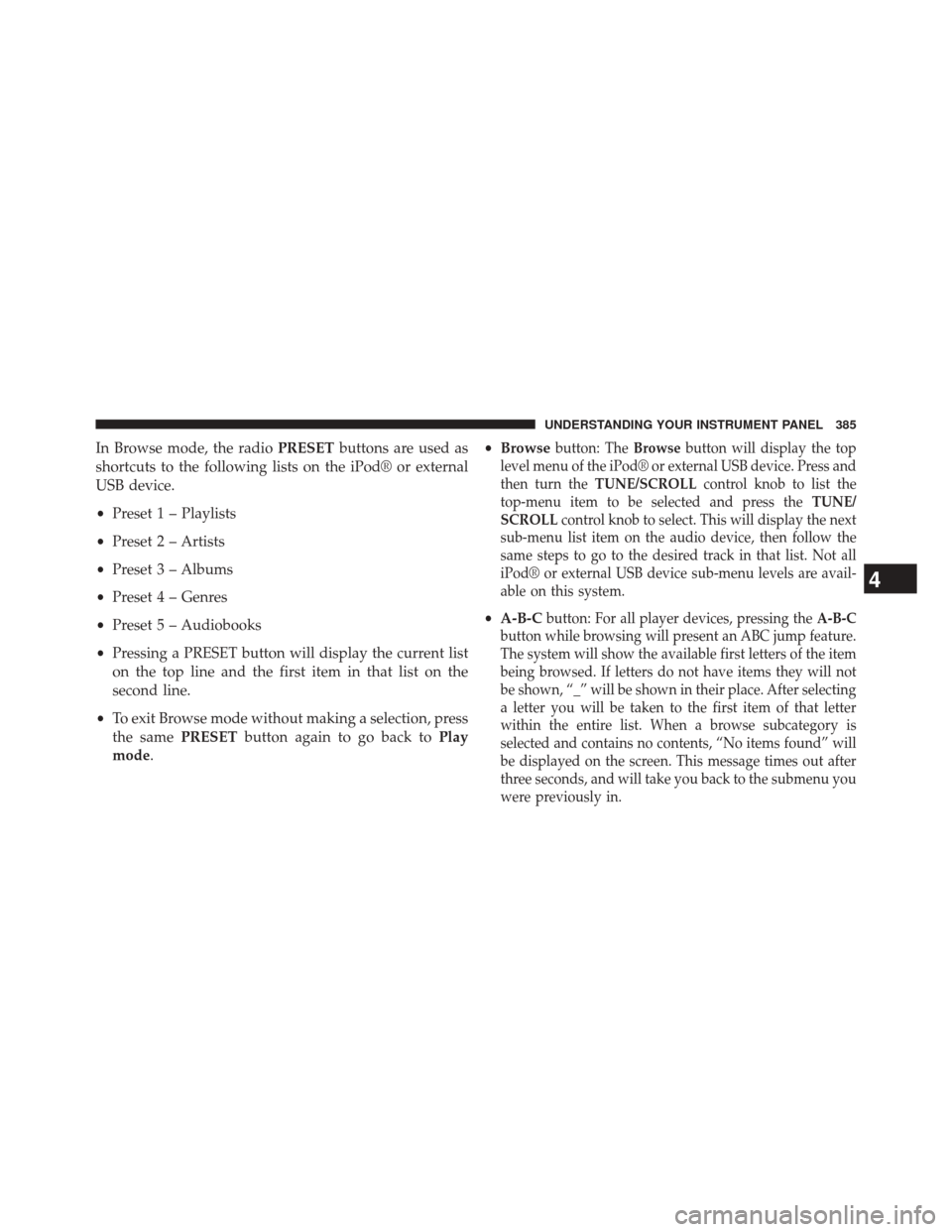 DODGE DART 2014 PF / 1.G Manual PDF In Browse mode, the radioPRESETbuttons are used as
shortcuts to the following lists on the iPod® or external
USB device.
• Preset 1 – Playlists
• Preset 2 – Artists
• Preset 3 – Albums
